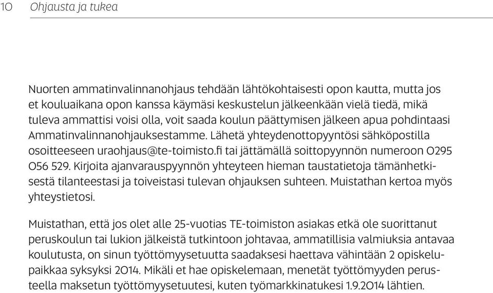 fi tai jättämällä soittopyynnön numeroon 0295 056 529. Kirjoita ajanvarauspyynnön yhteyteen hieman taustatietoja tämänhetkisestä tilanteestasi ja toiveistasi tulevan ohjauksen suhteen.