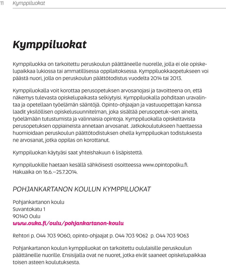 Kymppiluokalla voit korottaa perusopetuksen arvosanojasi ja tavoitteena on, että näkemys tulevasta opiskelupaikasta selkiytyisi. Kymppiluokalla pohditaan uravalintaa ja opetellaan työelämän sääntöjä.