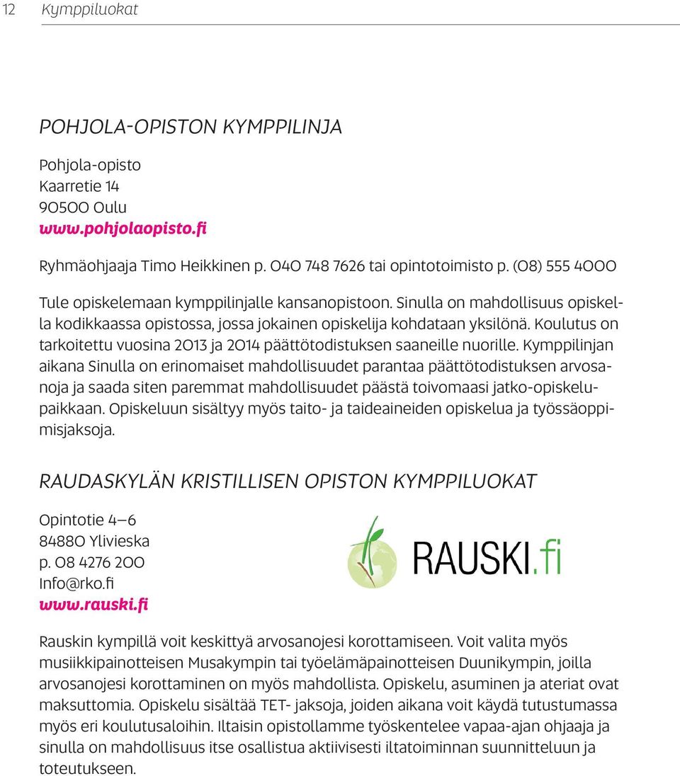 Koulutus on tarkoitettu vuosina 2013 ja 2014 päättötodistuksen saaneille nuorille.