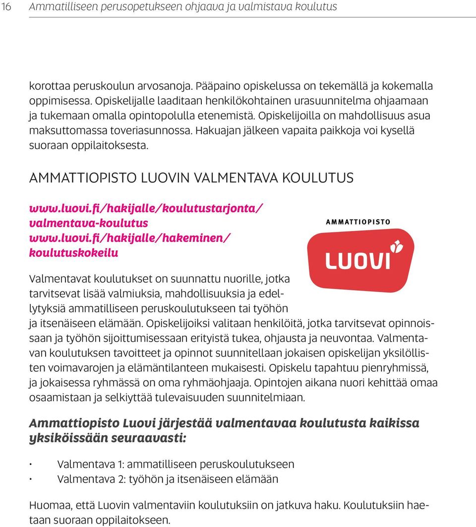 Hakuajan jälkeen vapaita paikkoja voi kysellä suoraan oppilaitoksesta. AMMATTIOPISTO LUOVIN VALMENTAVA KOULUTUS www.luovi.