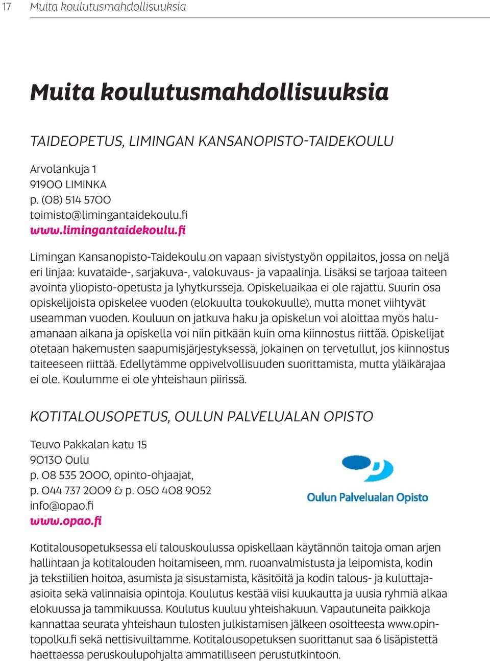 Lisäksi se tarjoaa taiteen avointa yliopisto-opetusta ja lyhytkursseja. Opiskeluaikaa ei ole rajattu.