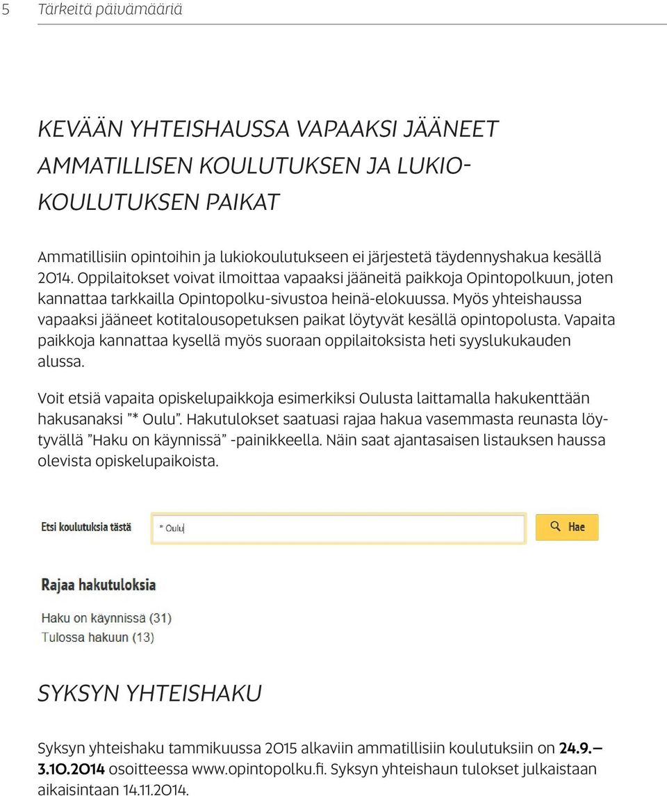 Myös yhteishaussa vapaaksi jääneet kotitalousopetuksen paikat löytyvät kesällä opintopolusta. Vapaita paikkoja kannattaa kysellä myös suoraan oppilaitoksista heti syyslukukauden alussa.