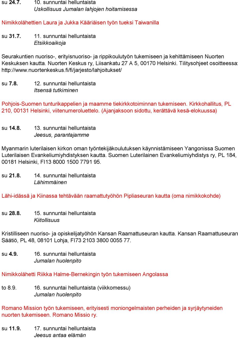 Nuorten Keskus ry, Liisankatu 27 A 5, 00170 Helsinki. Tilitysohjeet osoitteessa: http://www.nuortenkeskus.fi/fi/jarjesto/lahjoitukset/ su 7.8. 12.
