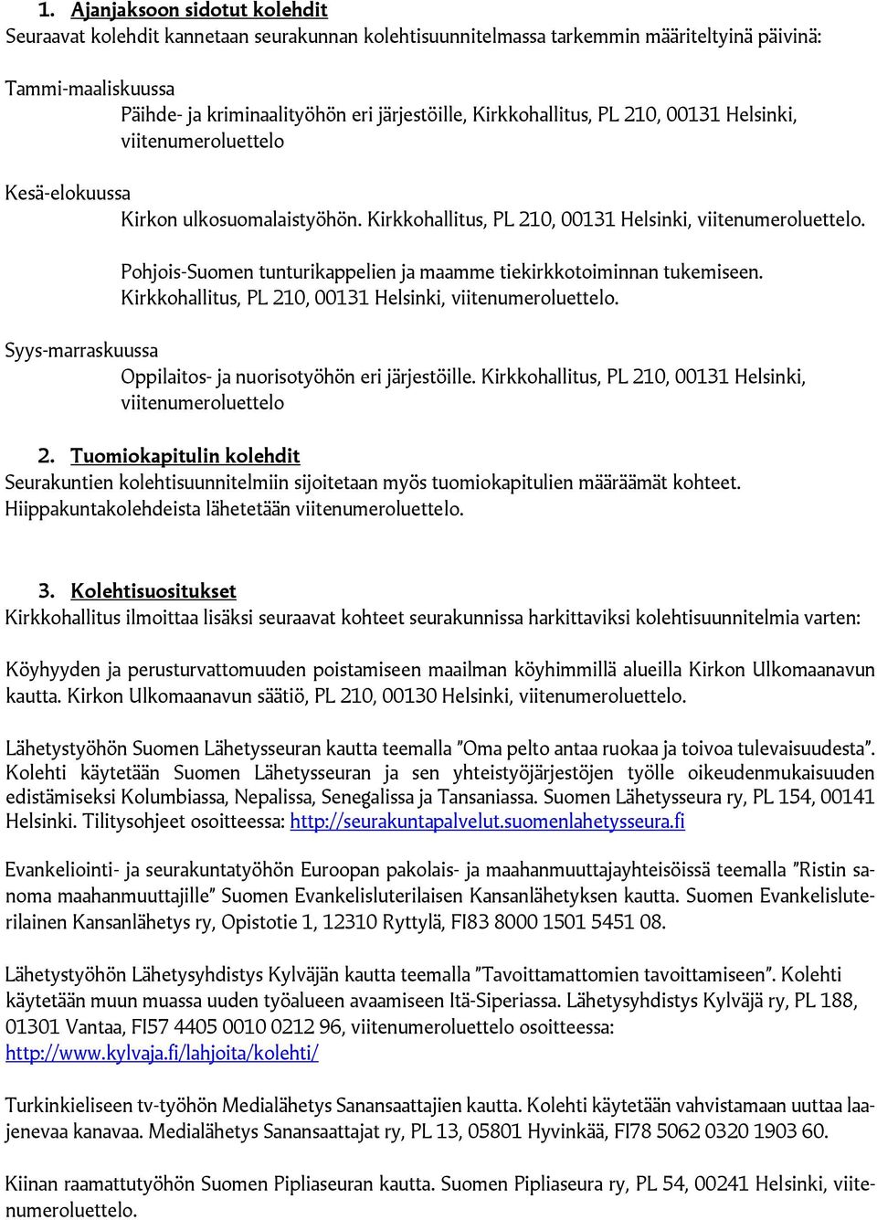 Pohjois-Suomen tunturikappelien ja maamme tiekirkkotoiminnan tukemiseen. Kirkkohallitus, PL 210, 00131 Helsinki, viitenumeroluettelo. Syys-marraskuussa Oppilaitos- ja nuorisotyöhön eri järjestöille.