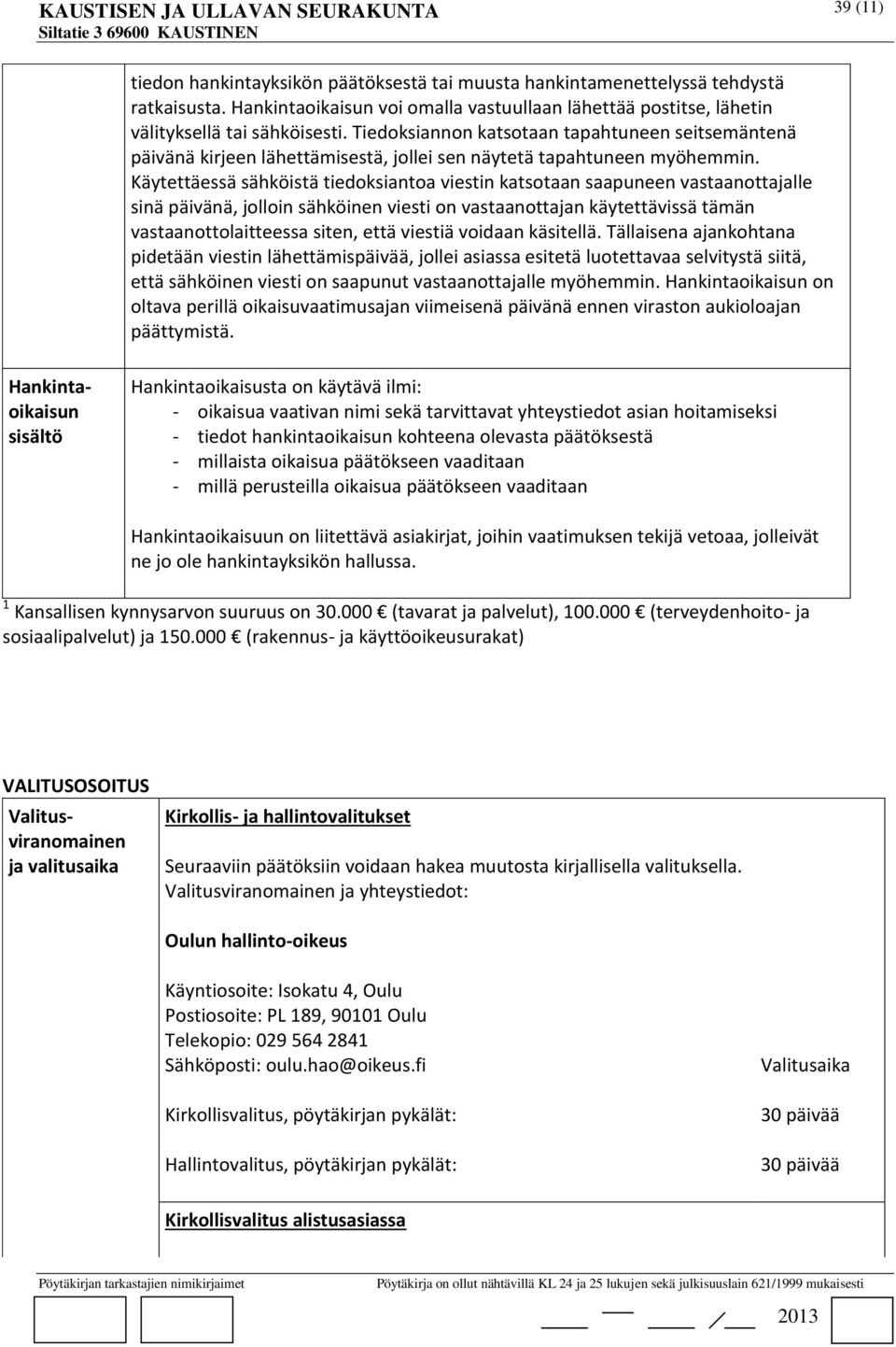Käytettäessä sähköistä tiedoksiantoa viestin katsotaan saapuneen vastaanottajalle sinä päivänä, jolloin sähköinen viesti on vastaanottajan käytettävissä tämän vastaanottolaitteessa siten, että