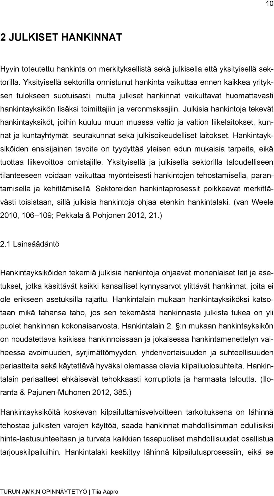 veronmaksajiin. Julkisia hankintoja tekevät hankintayksiköt, joihin kuuluu muun muassa valtio ja valtion liikelaitokset, kunnat ja kuntayhtymät, seurakunnat sekä julkisoikeudelliset laitokset.