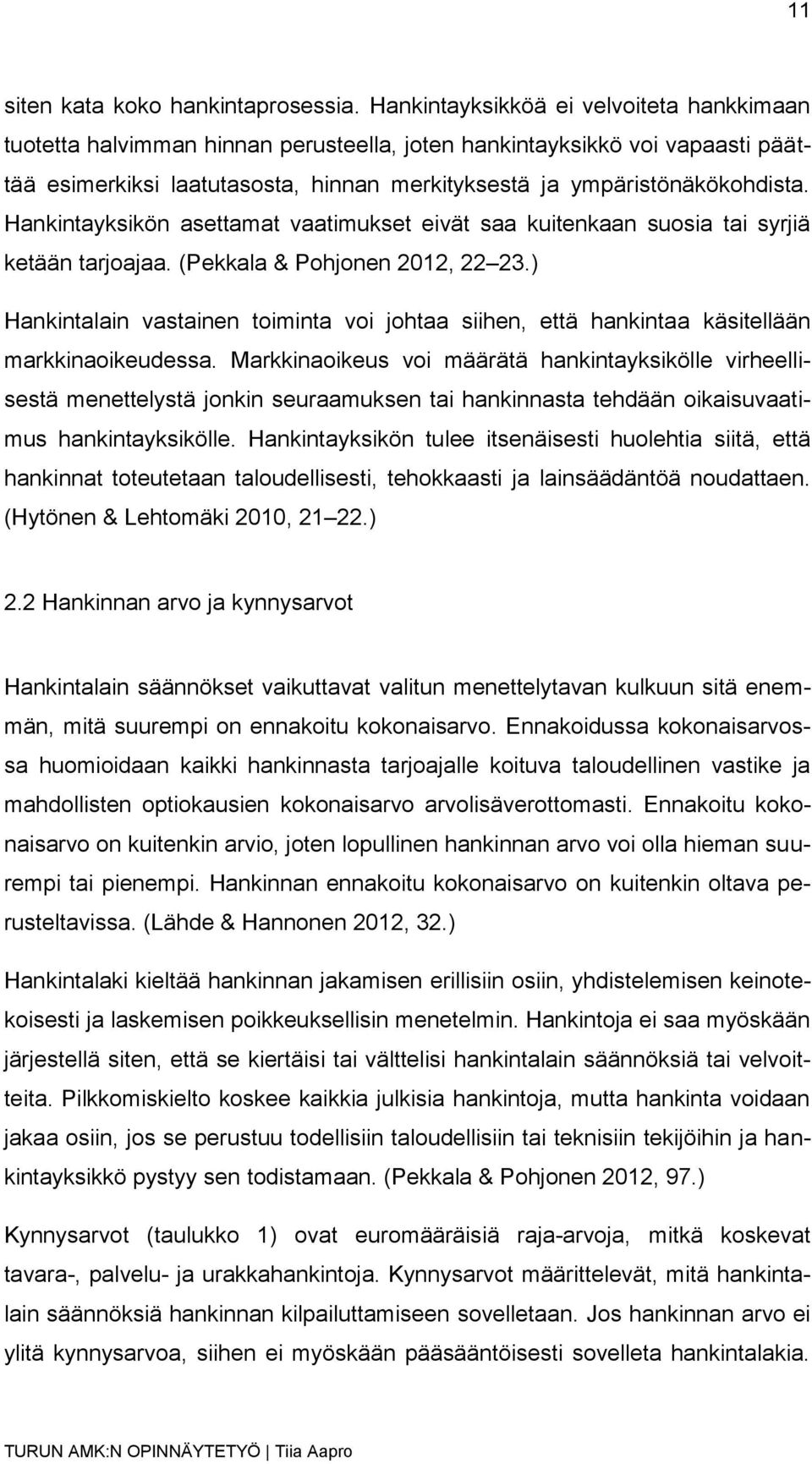 Hankintayksikön asettamat vaatimukset eivät saa kuitenkaan suosia tai syrjiä ketään tarjoajaa. (Pekkala & Pohjonen 2012, 22 23.