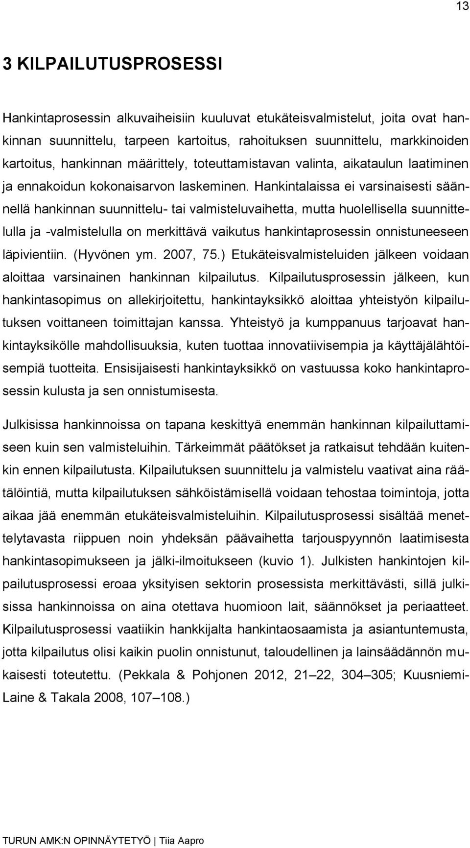Hankintalaissa ei varsinaisesti säännellä hankinnan suunnittelu- tai valmisteluvaihetta, mutta huolellisella suunnittelulla ja -valmistelulla on merkittävä vaikutus hankintaprosessin onnistuneeseen