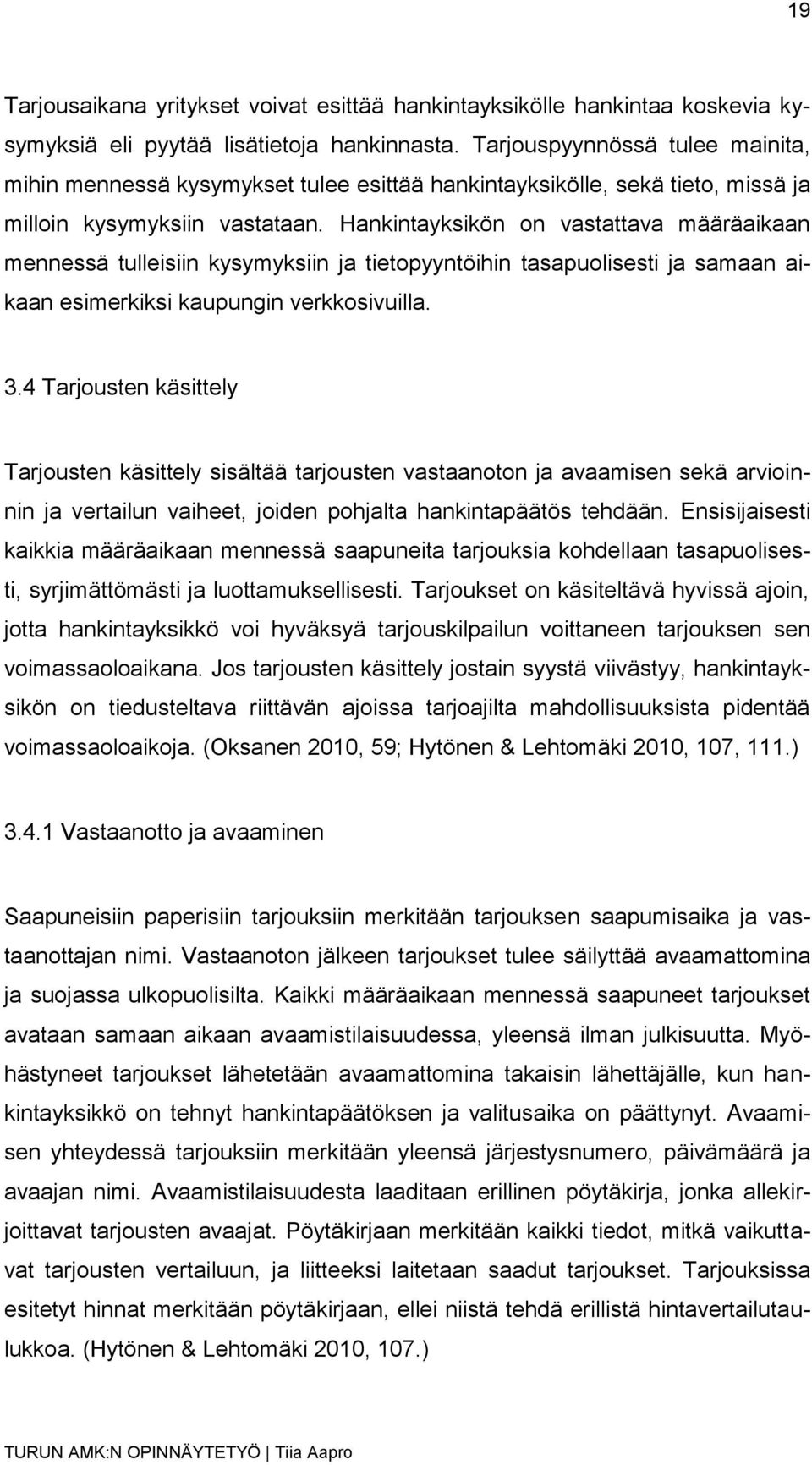 Hankintayksikön on vastattava määräaikaan mennessä tulleisiin kysymyksiin ja tietopyyntöihin tasapuolisesti ja samaan aikaan esimerkiksi kaupungin verkkosivuilla. 3.