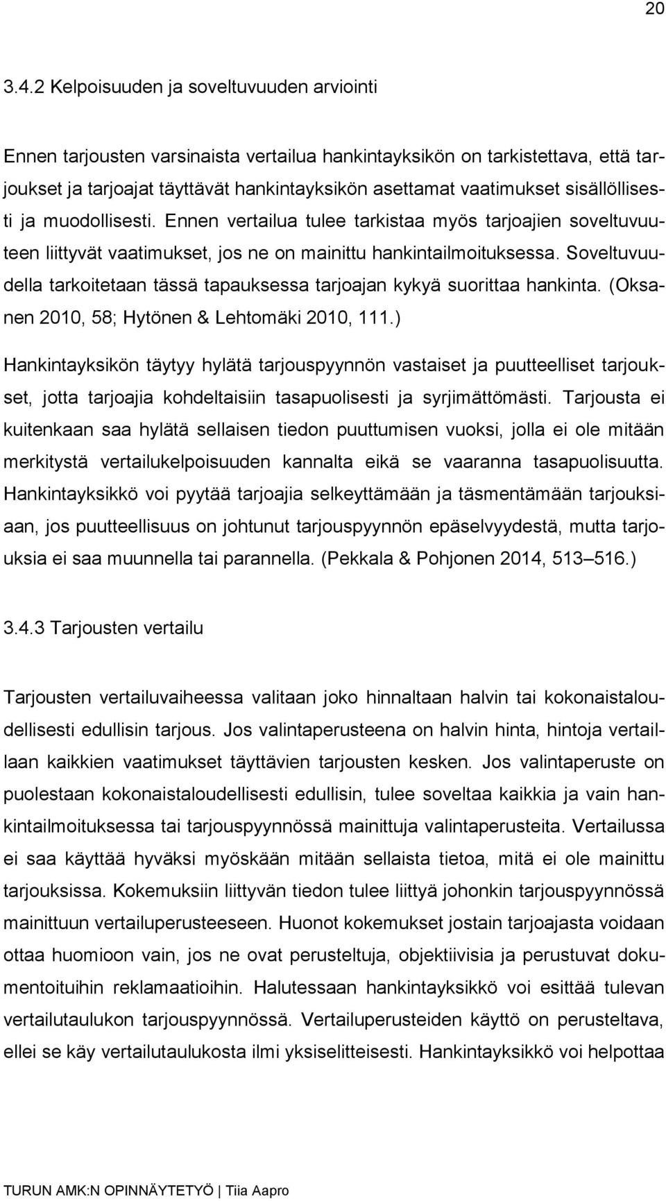 sisällöllisesti ja muodollisesti. Ennen vertailua tulee tarkistaa myös tarjoajien soveltuvuuteen liittyvät vaatimukset, jos ne on mainittu hankintailmoituksessa.