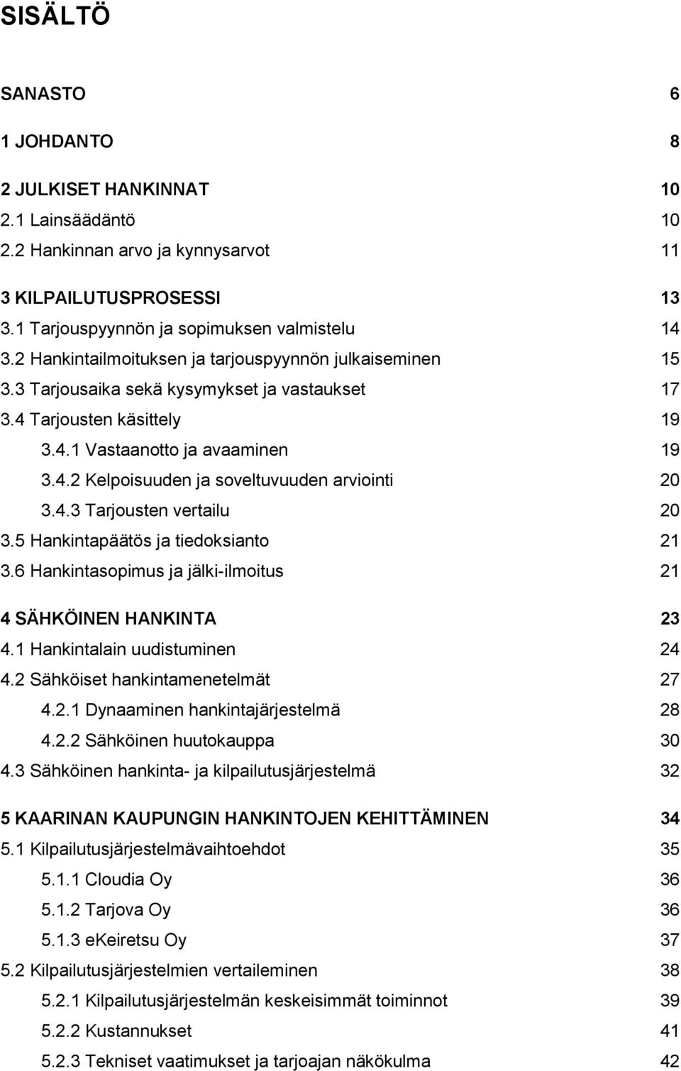 4.3 Tarjousten vertailu 20 3.5 Hankintapäätös ja tiedoksianto 21 3.6 Hankintasopimus ja jälki-ilmoitus 21 4 SÄHKÖINEN HANKINTA 23 4.1 Hankintalain uudistuminen 24 4.