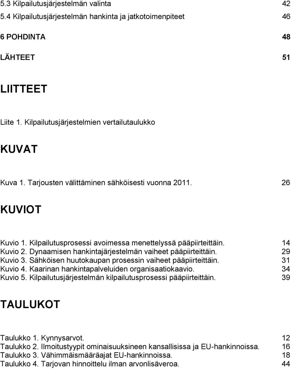29 Kuvio 3. Sähköisen huutokaupan prosessin vaiheet pääpiirteittäin. 31 Kuvio 4. Kaarinan hankintapalveluiden organisaatiokaavio. 34 Kuvio 5.