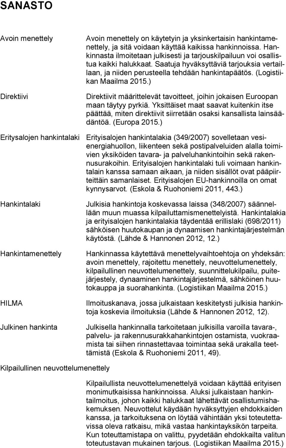 (Logistiikan Maailma 2015.) Direktiivit määrittelevät tavoitteet, joihin jokaisen Euroopan maan täytyy pyrkiä.