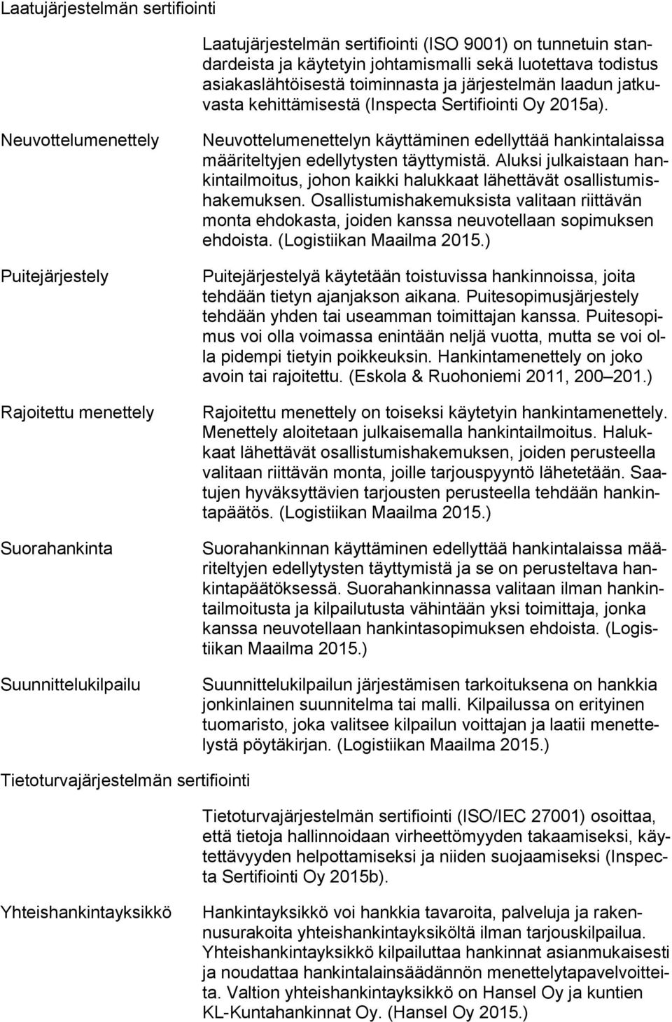 Neuvottelumenettely Puitejärjestely Rajoitettu menettely Suorahankinta Suunnittelukilpailu Neuvottelumenettelyn käyttäminen edellyttää hankintalaissa määriteltyjen edellytysten täyttymistä.