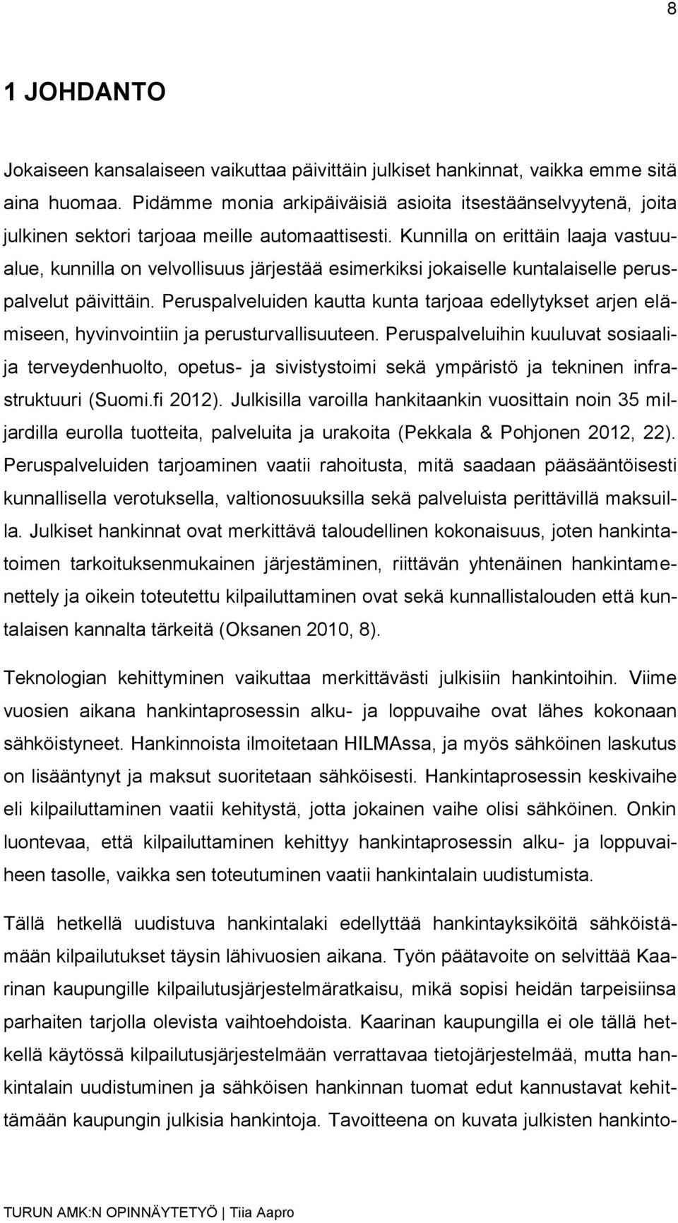 Kunnilla on erittäin laaja vastuualue, kunnilla on velvollisuus järjestää esimerkiksi jokaiselle kuntalaiselle peruspalvelut päivittäin.