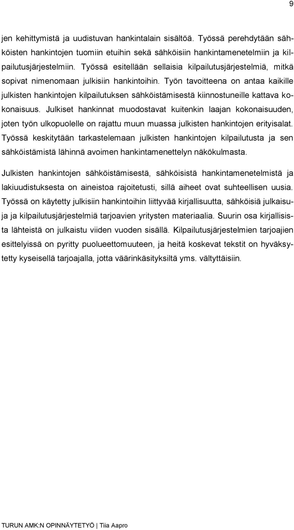Työn tavoitteena on antaa kaikille julkisten hankintojen kilpailutuksen sähköistämisestä kiinnostuneille kattava kokonaisuus.