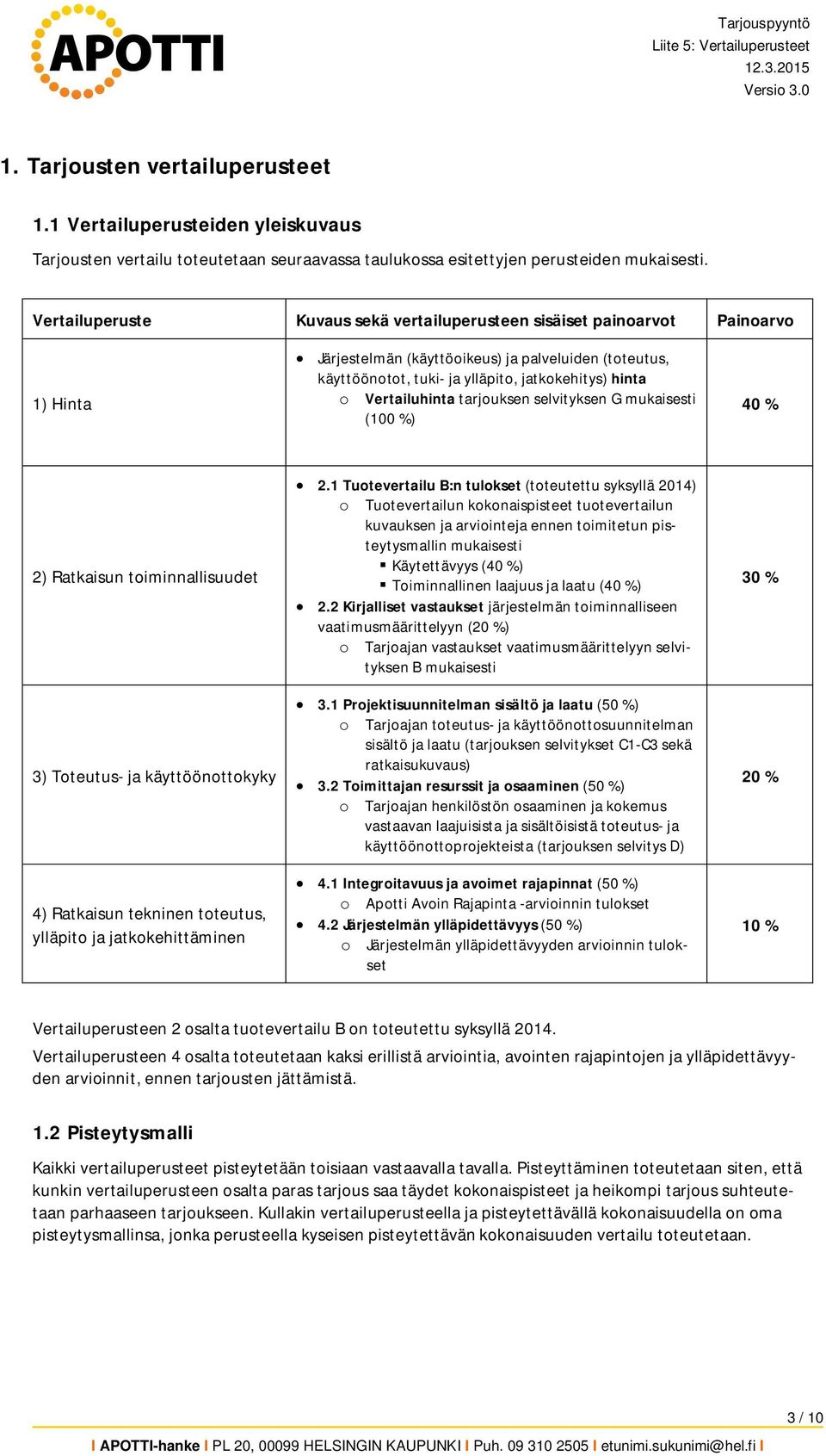 Vertailuhinta tarjouksen selvityksen G mukaisesti (100 %) 40 % 2) Ratkaisun toiminnallisuudet 3) Toteutus- ja käyttöönottokyky 4) Ratkaisun tekninen toteutus, ylläpito ja jatkokehittäminen 2.