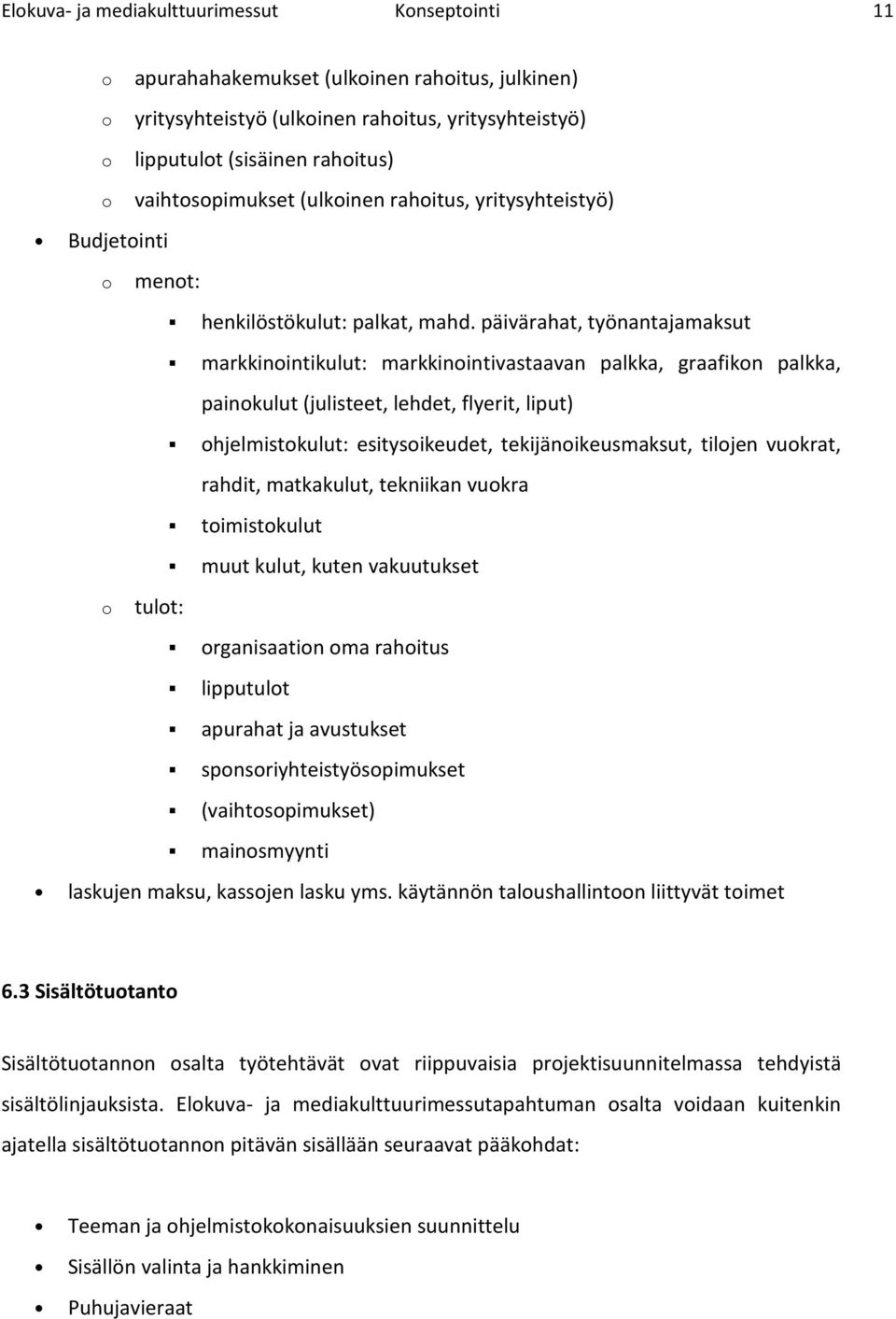 päivärahat, työnantajamaksut markkinintikulut: markkinintivastaavan palkka, graafikn palkka, painkulut (julisteet, lehdet, flyerit, liput) hjelmistkulut: esitysikeudet, tekijänikeusmaksut, tiljen