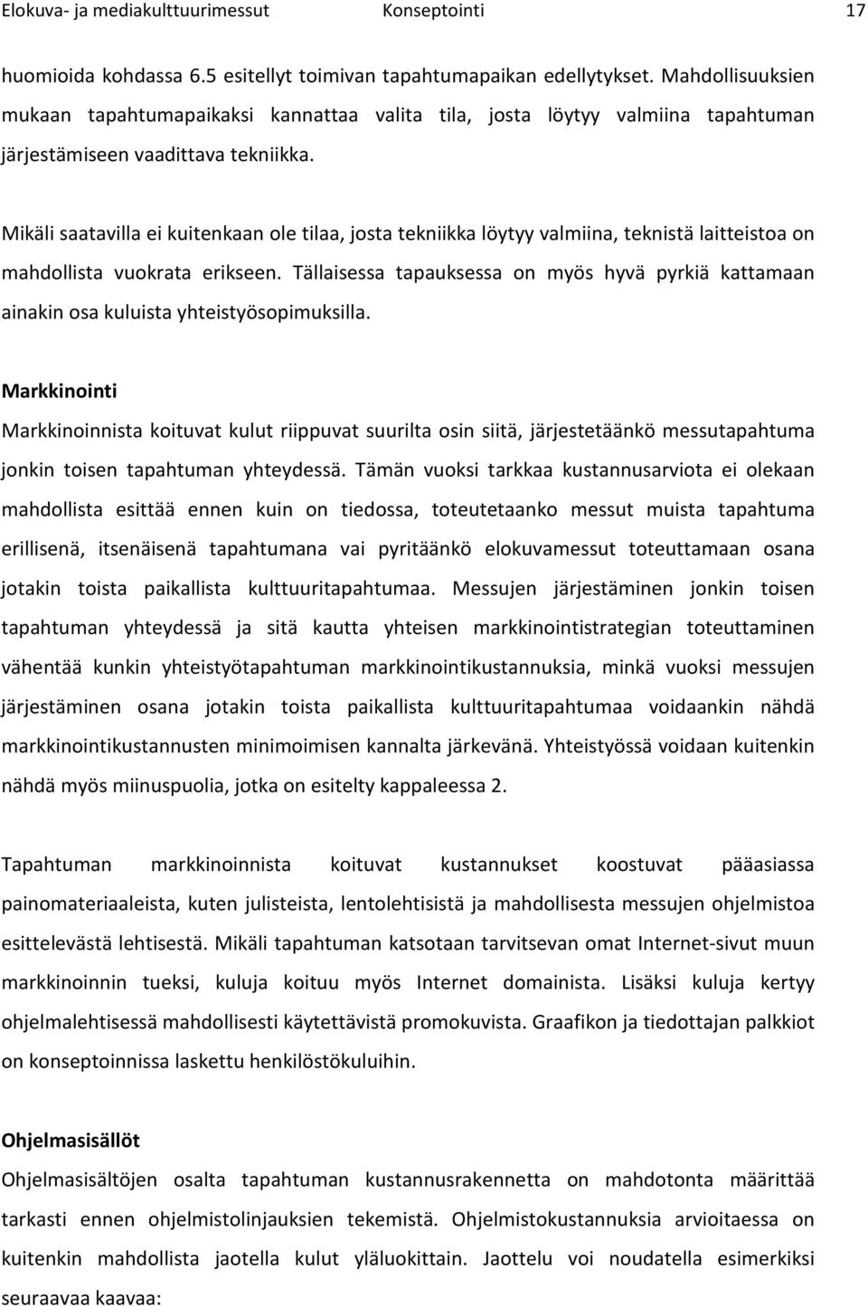 Mikäli saatavilla ei kuitenkaan le tilaa, jsta tekniikka löytyy valmiina, teknistä laitteista n mahdllista vukrata erikseen.