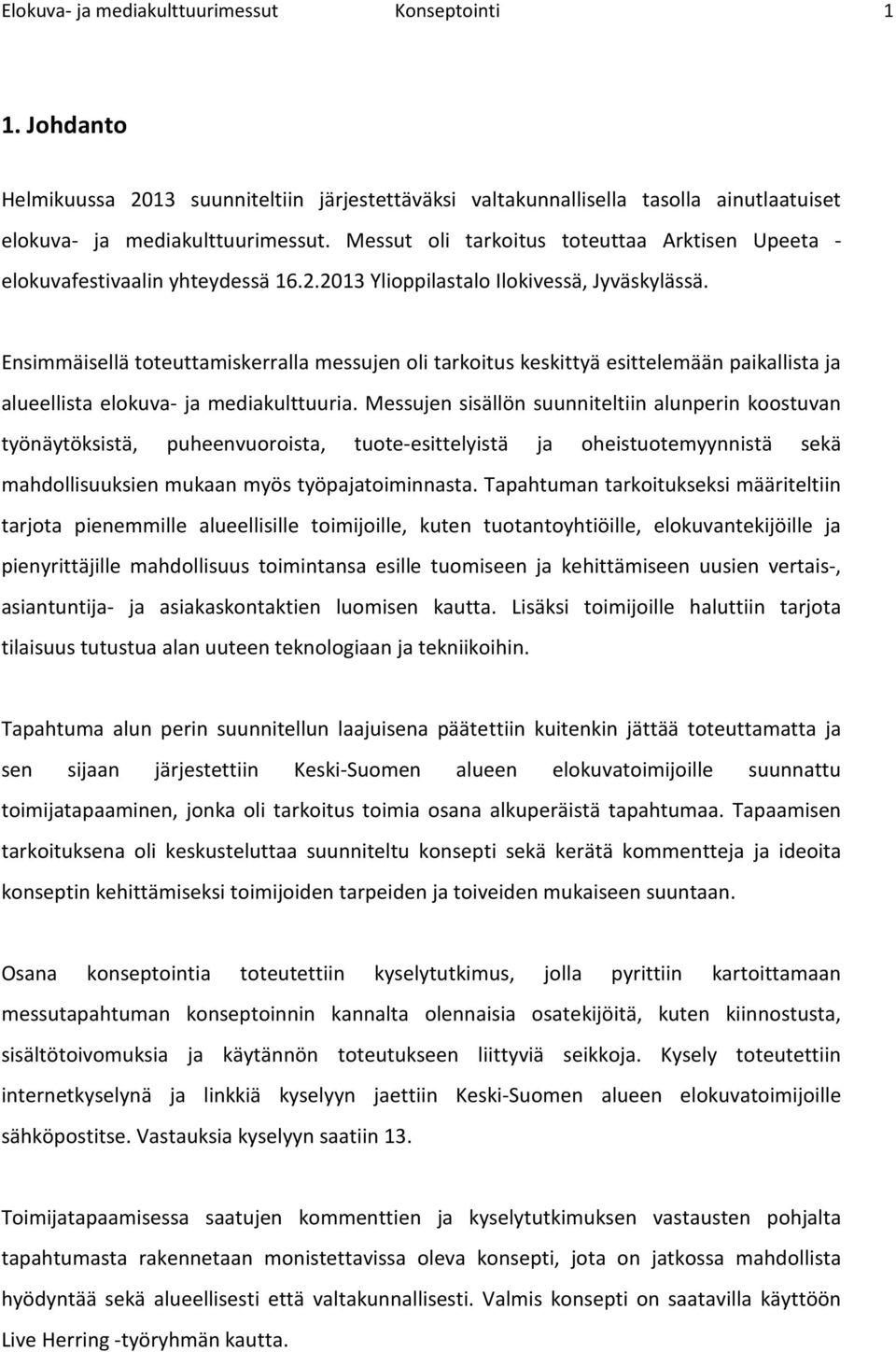 Ensimmäisellä tteuttamiskerralla messujen li tarkitus keskittyä esittelemään paikallista ja alueellista elkuva- ja mediakulttuuria.
