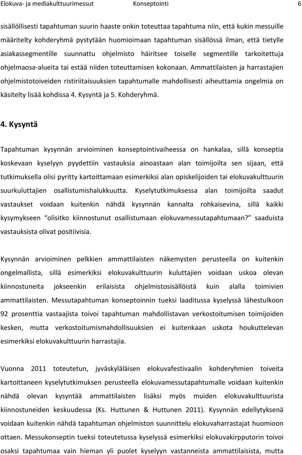 Ammattilaisten ja harrastajien hjelmisttiveiden ristiriitaisuuksien tapahtumalle mahdllisesti aiheuttamia ngelmia n käsitelty lisää khdissa 4.
