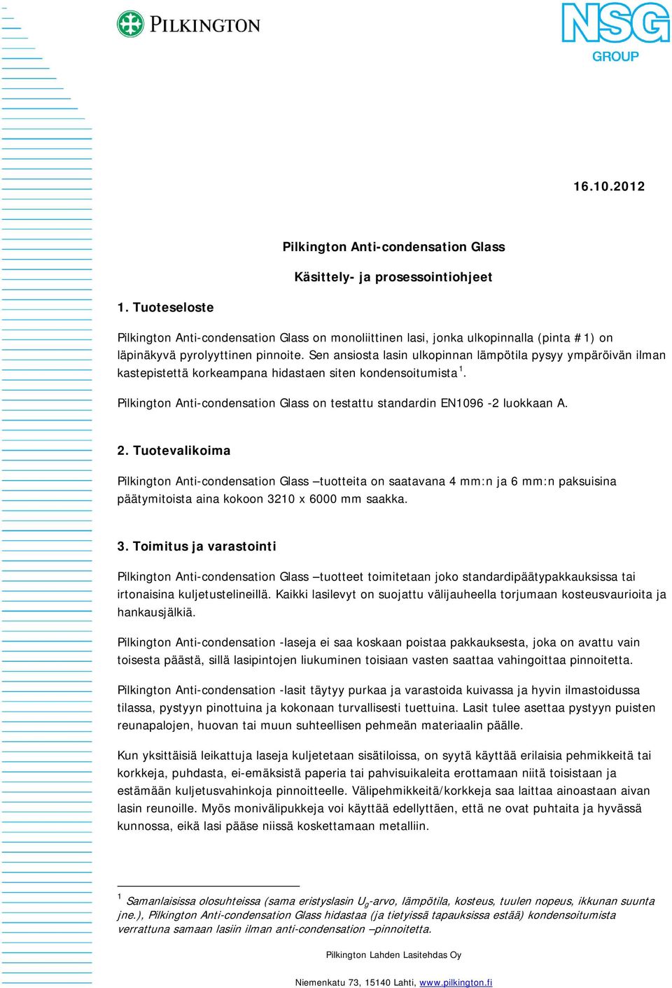 Sen ansiosta lasin ulkopinnan lämpötila pysyy ympäröivän ilman kastepistettä korkeampana hidastaen siten kondensoitumista 1.