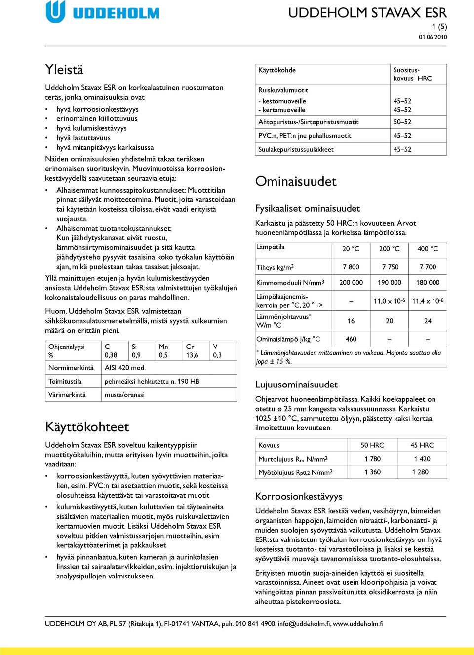 Muovimuoteissa korroosionkestävyydellä saavutetaan seuraavia etuja: Alhaisemmat kunnossapitokustannukset: Muotttitilan pinnat säilyvät moitteetomina.