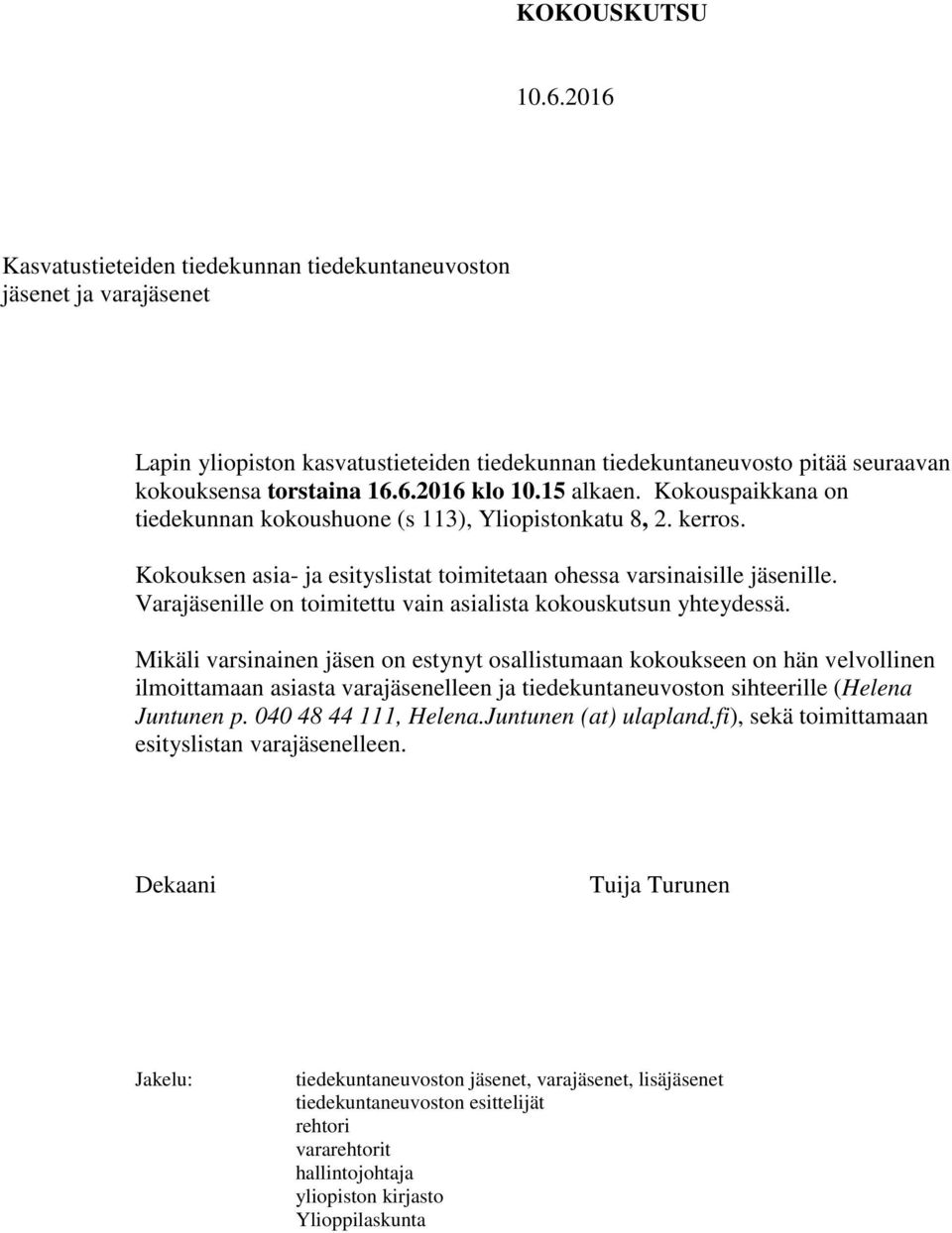 15 alkaen. Kokouspaikkana on tiedekunnan kokoushuone (s 113), Yliopistonkatu 8, 2. kerros. Kokouksen asia- ja esityslistat toimitetaan ohessa varsinaisille jäsenille.