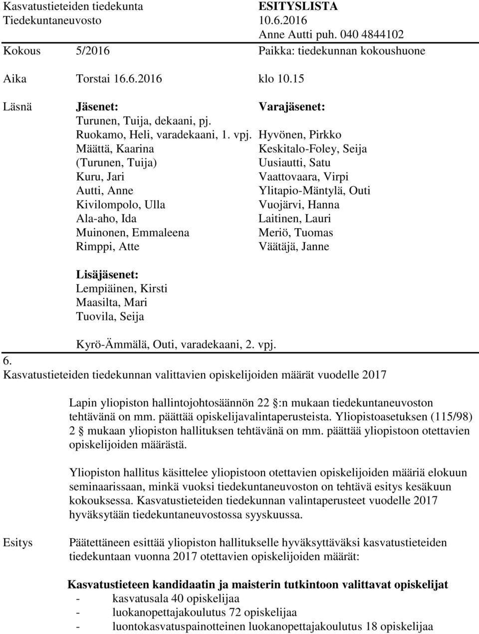 päättää opiskelijavalintaperusteista. Yliopistoasetuksen (115/98) 2 mukaan yliopiston hallituksen tehtävänä on mm. päättää yliopistoon otettavien opiskelijoiden määrästä.