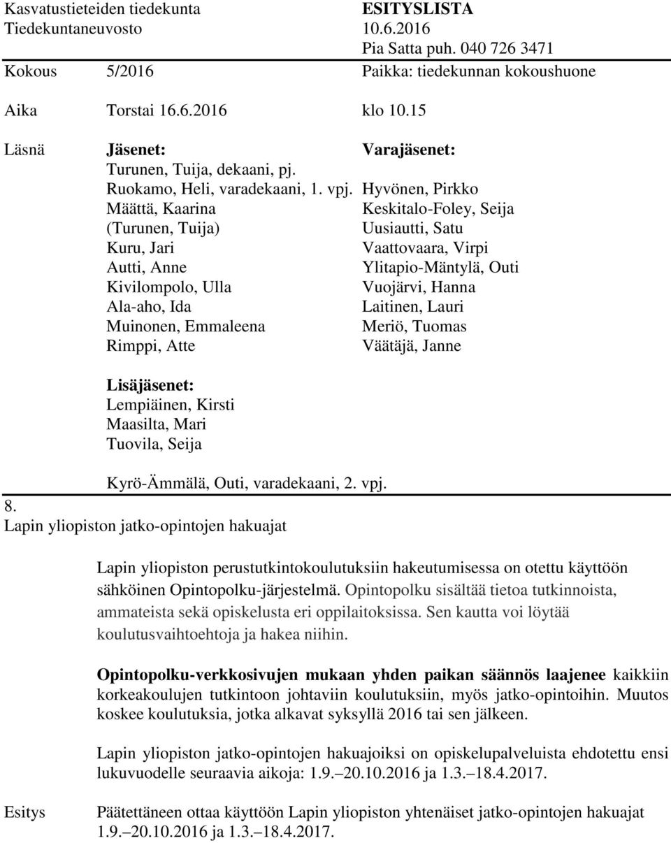 Opintopolku sisältää tietoa tutkinnoista, ammateista sekä opiskelusta eri oppilaitoksissa. Sen kautta voi löytää koulutusvaihtoehtoja ja hakea niihin.