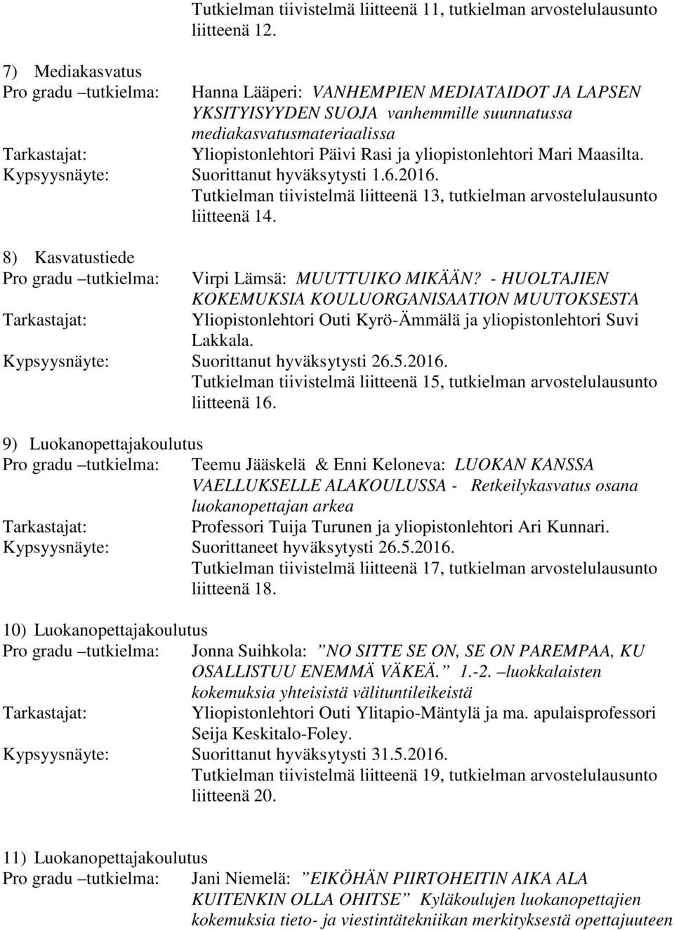 Kypsyysnäyte: Suorittanut hyväksytysti 1.6.2016. Tutkielman tiivistelmä liitteenä 13, tutkielman arvostelulausunto liitteenä 14. 8) Kasvatustiede Pro gradu tutkielma: Virpi Lämsä: MUUTTUIKO MIKÄÄN?