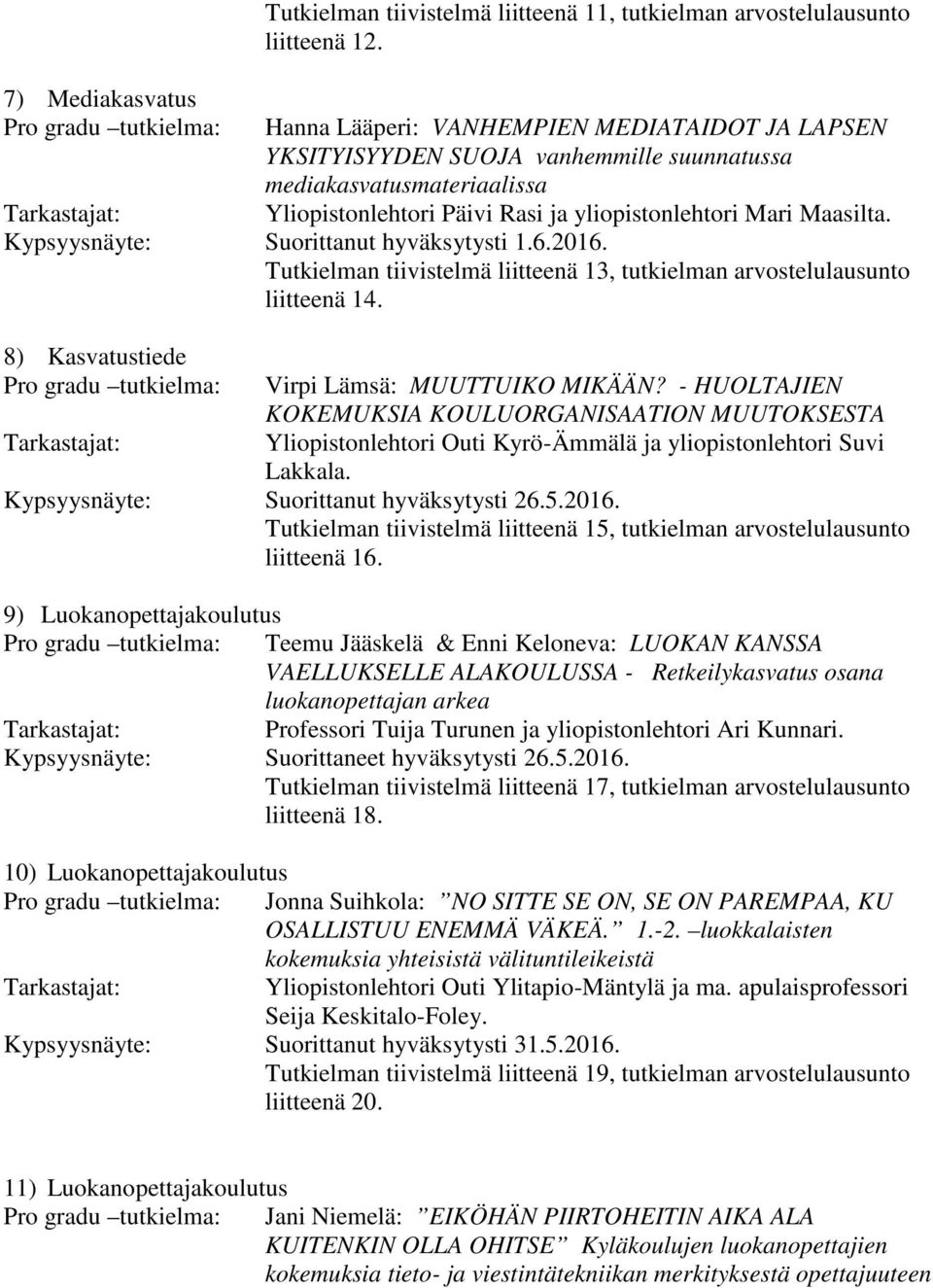 Kypsyysnäyte: Suorittanut hyväksytysti 1.6.2016. Tutkielman tiivistelmä liitteenä 13, tutkielman arvostelulausunto liitteenä 14. 8) Kasvatustiede Pro gradu tutkielma: Virpi Lämsä: MUUTTUIKO MIKÄÄN?