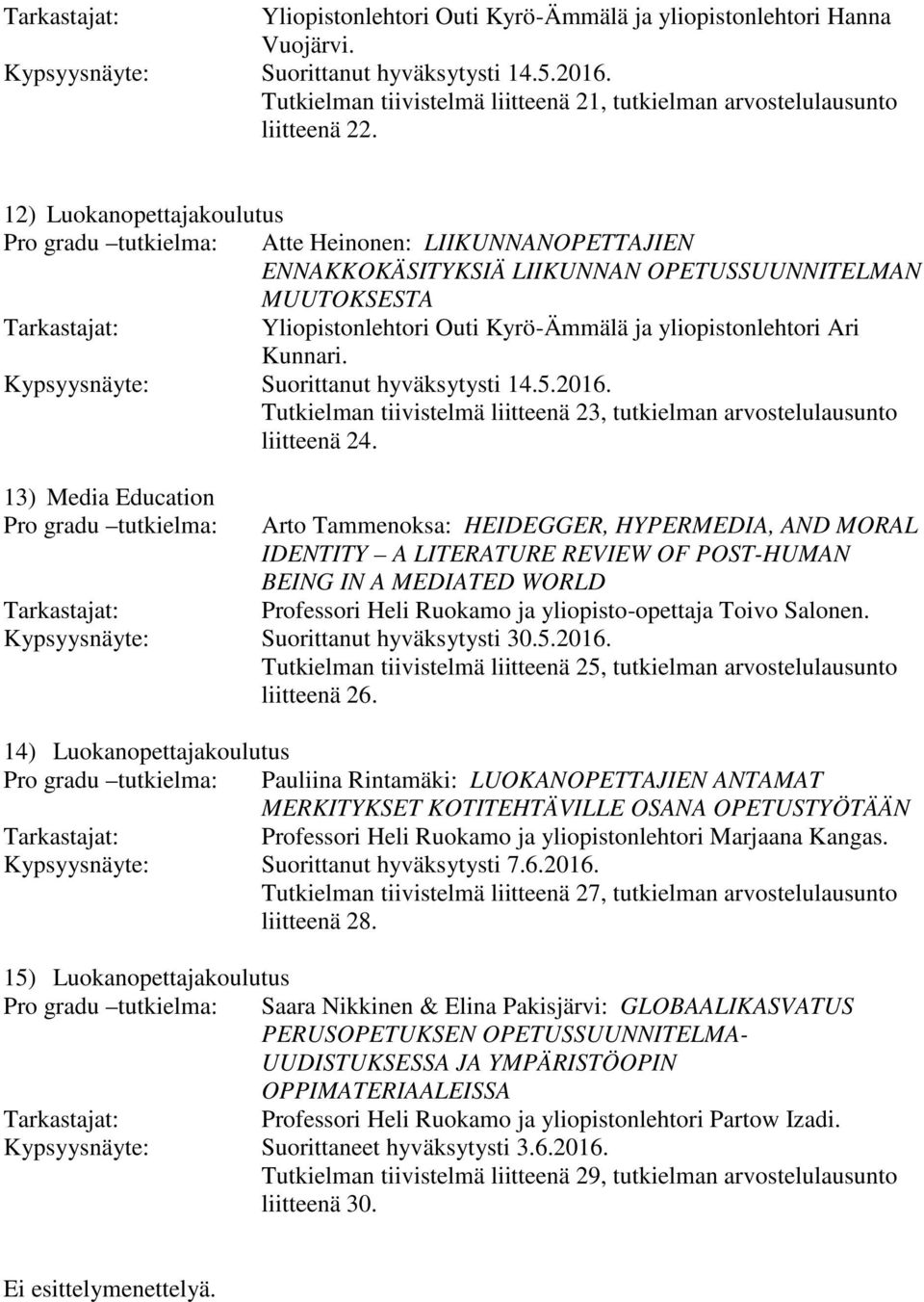 12) Luokanopettajakoulutus Pro gradu tutkielma: Atte Heinonen: LIIKUNNANOPETTAJIEN ENNAKKOKÄSITYKSIÄ LIIKUNNAN OPETUSSUUNNITELMAN MUUTOKSESTA Yliopistonlehtori Outi Kyrö-Ämmälä ja yliopistonlehtori