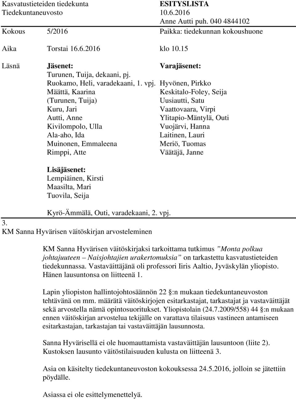 tiedekunnassa. Vastaväittäjänä oli professori Iiris Aaltio, Jyväskylän yliopisto. Hänen lausuntonsa on liitteenä 1.