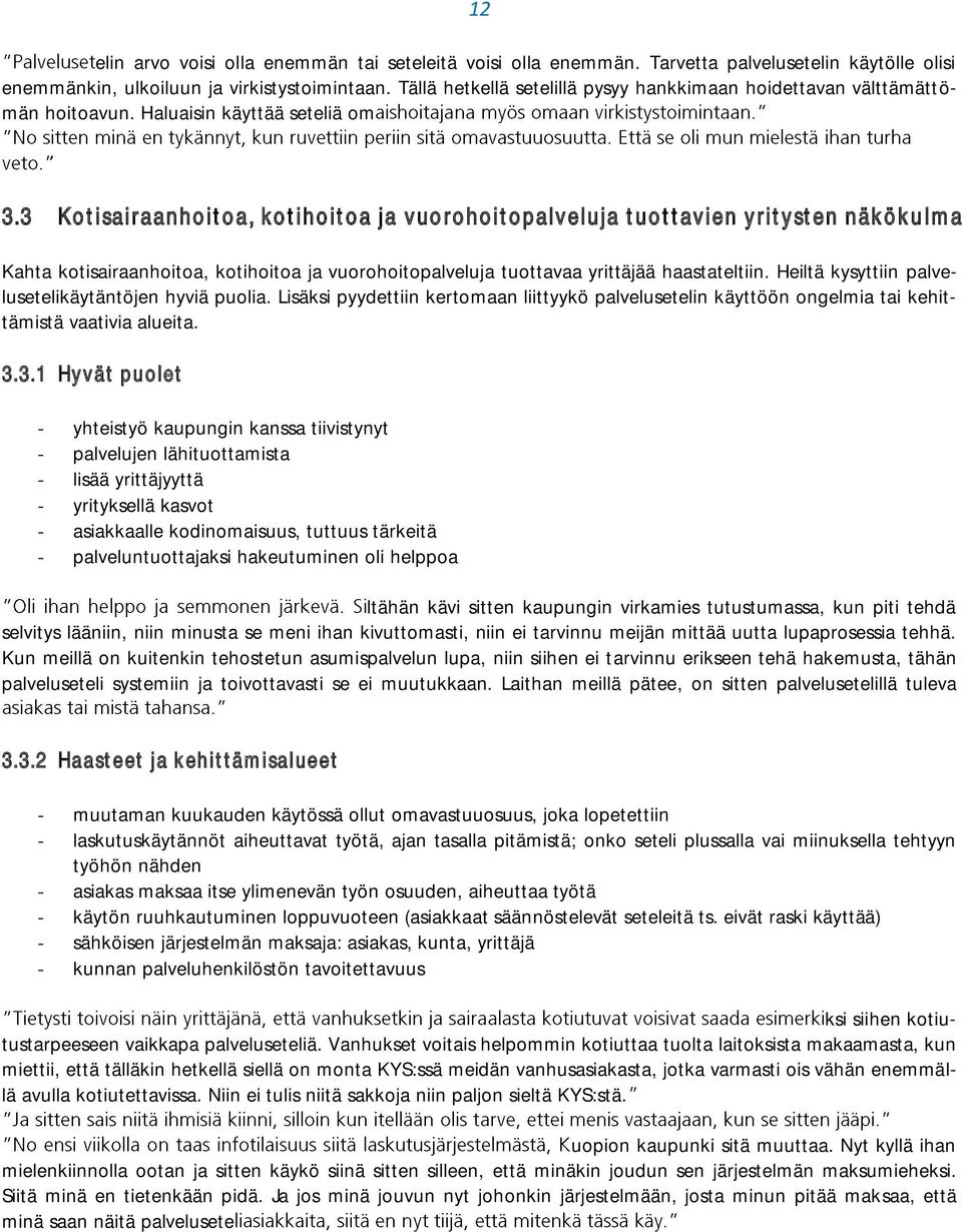 3 Kotisairaanhoitoa, kotihoitoa ja vuorohoitopalveluja tuottavien yritysten näkökulma Kahta kotisairaanhoitoa, kotihoitoa ja vuorohoitopalveluja tuottavaa yrittäjää haastateltiin.