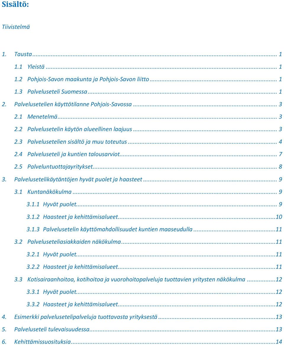 Palvelusetelikäytäntöjen hyvät puolet ja haasteet... 9 3.1 Kuntanäkökulma... 9 3.1.1 Hyvät puolet... 9 3.1.2 Haasteet ja kehittämisalueet...10 3.1.3 Palvelusetelin käyttömahdollisuudet kuntien maaseudulla.