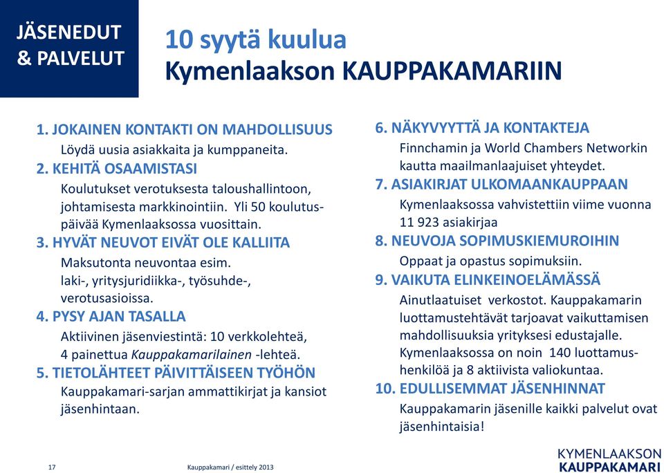 HYVÄT NEUVOT EIVÄT OLE KALLIITA Maksutonta neuvontaa esim. laki-, yritysjuridiikka-, työsuhde-, verotusasioissa. 4.