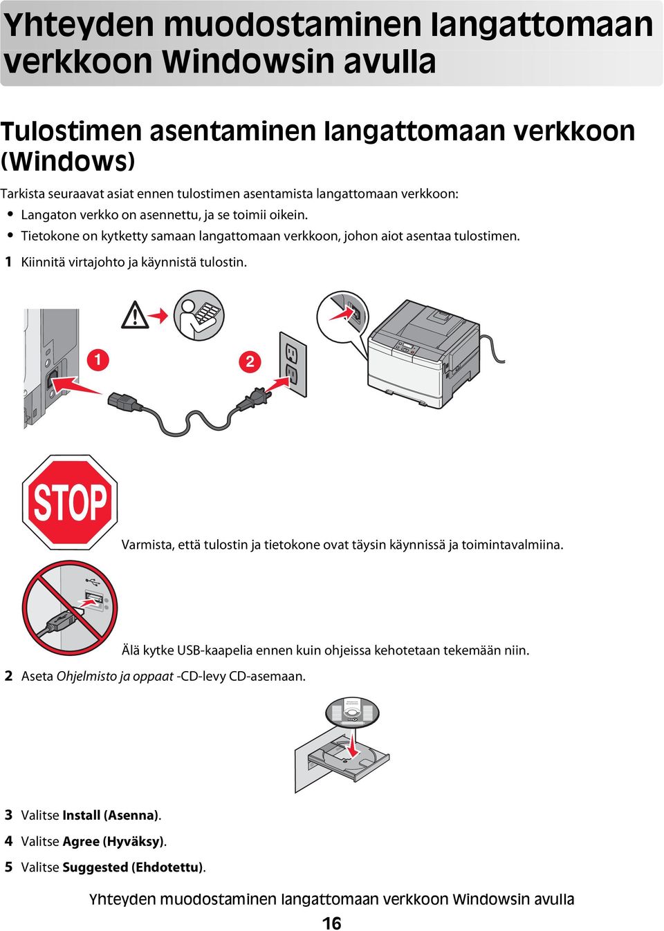 1 Kiinnitä virtajohto ja käynnistä tulostin. 1 2 Varmista, että tulostin ja tietokone ovat täysin käynnissä ja toimintavalmiina.