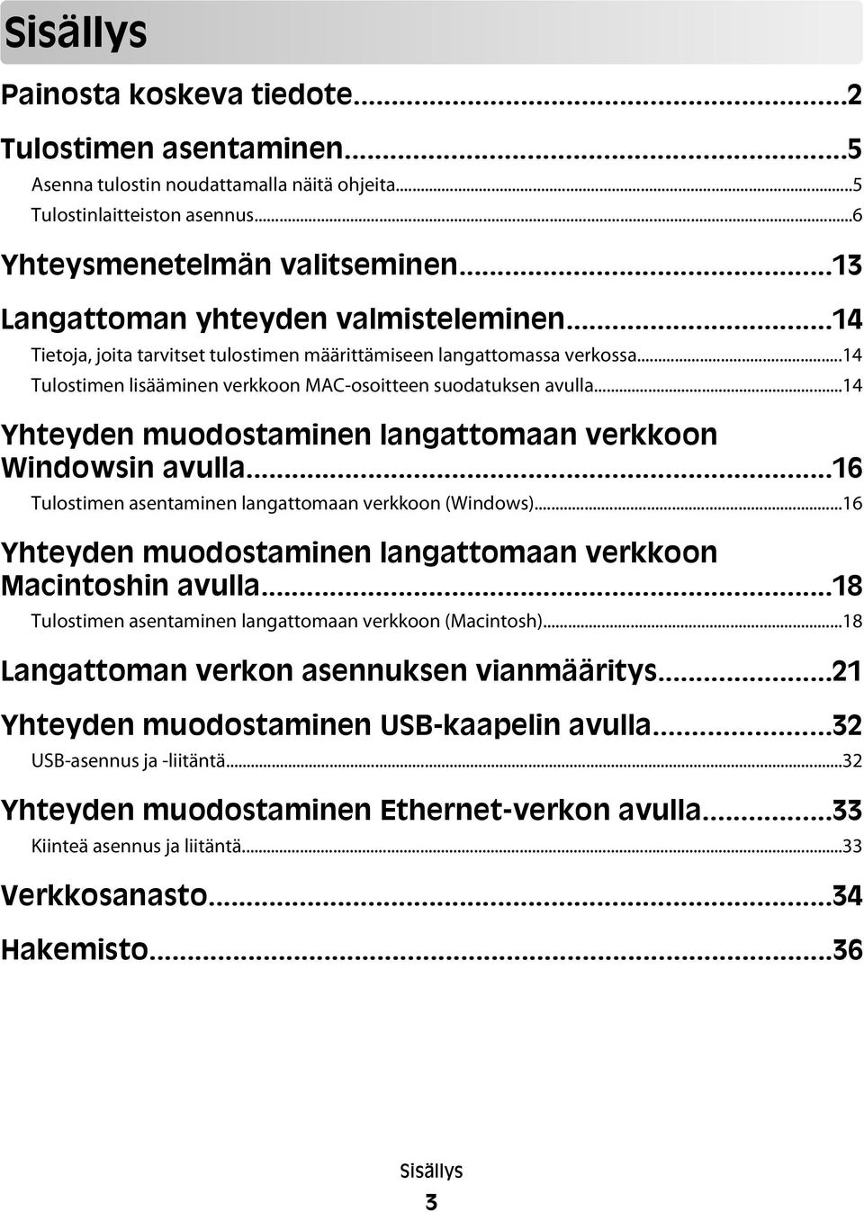 ..14 Yhteyden muodostaminen langattomaan verkkoon Windowsin avulla...16 Tulostimen asentaminen langattomaan verkkoon (Windows)...16 Yhteyden muodostaminen langattomaan verkkoon Macintoshin avulla.