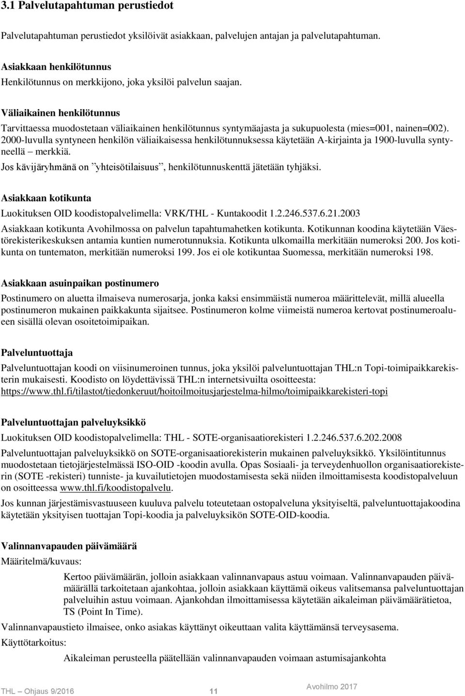 Väliaikainen henkilötunnus Tarvittaessa muodostetaan väliaikainen henkilötunnus syntymäajasta ja sukupuolesta (mies=001, nainen=002).