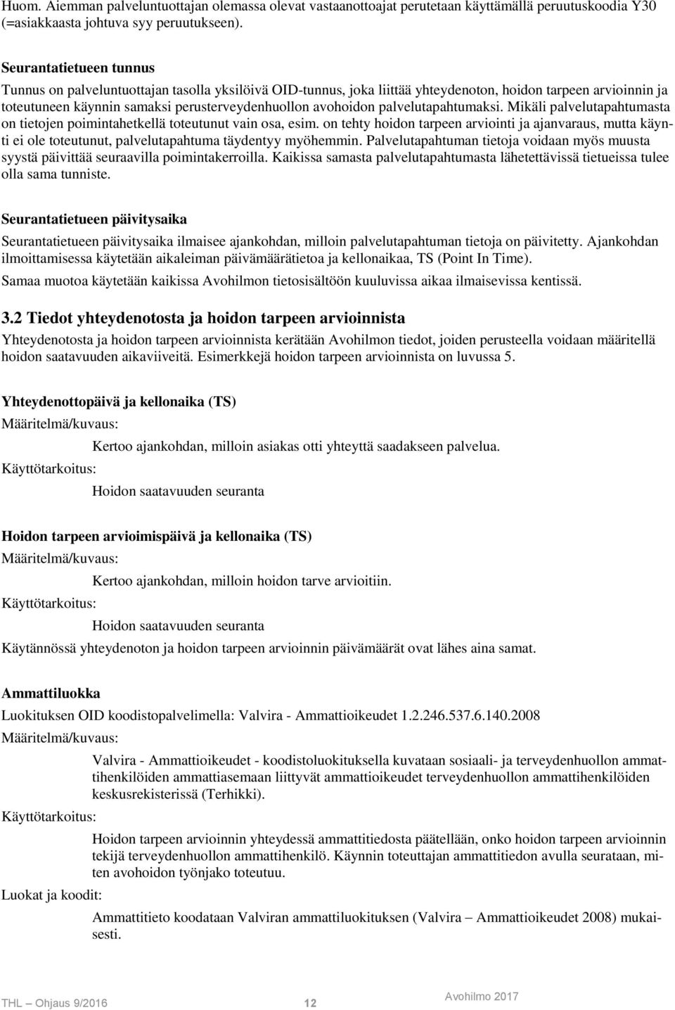 palvelutapahtumaksi. Mikäli palvelutapahtumasta on tietojen poimintahetkellä toteutunut vain osa, esim.