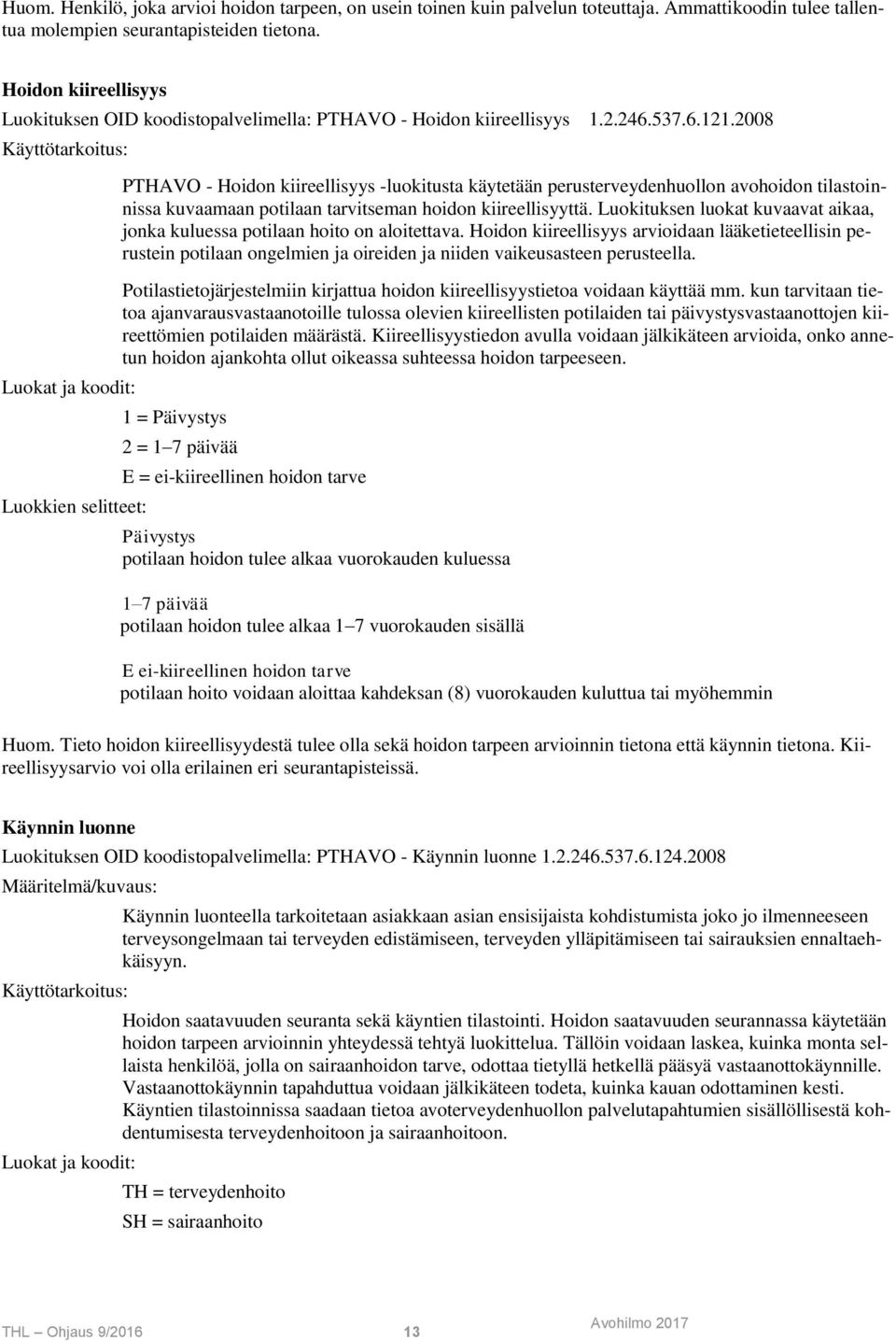 2008 Luokat ja koodit: Luokkien selitteet: PTHAVO - Hoidon kiireellisyys -luokitusta käytetään perusterveydenhuollon avohoidon tilastoinnissa kuvaamaan potilaan tarvitseman hoidon kiireellisyyttä.