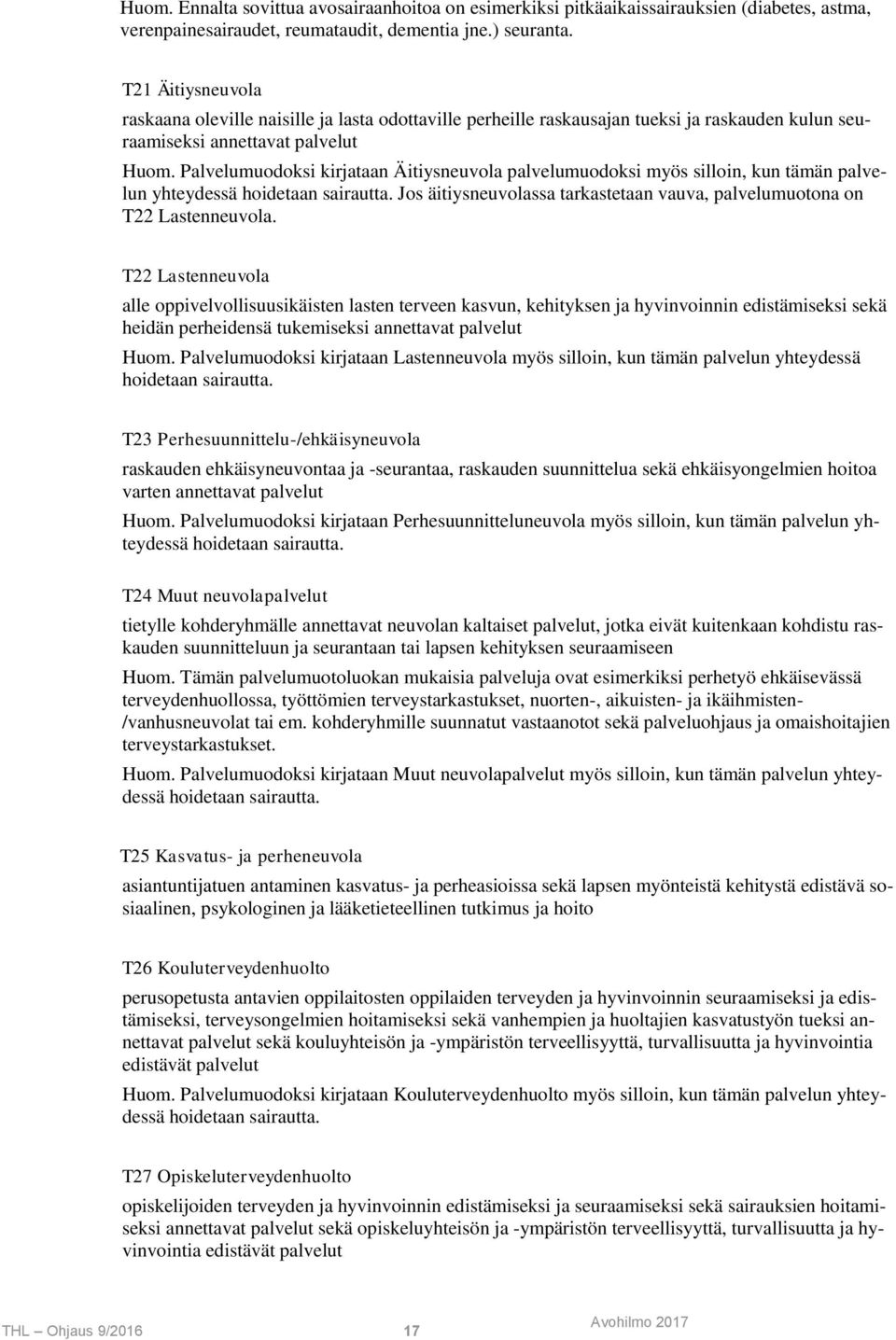 Palvelumuodoksi kirjataan Äitiysneuvola palvelumuodoksi myös silloin, kun tämän palvelun yhteydessä hoidetaan sairautta. Jos äitiysneuvolassa tarkastetaan vauva, palvelumuotona on T22 Lastenneuvola.