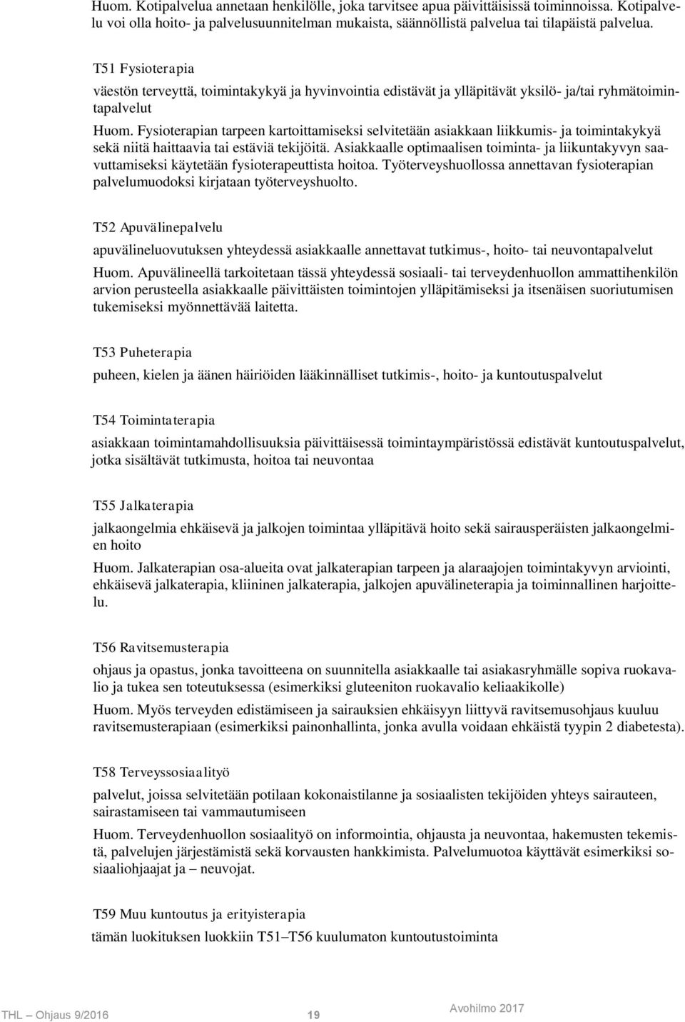 Fysioterapian tarpeen kartoittamiseksi selvitetään asiakkaan liikkumis- ja toimintakykyä sekä niitä haittaavia tai estäviä tekijöitä.