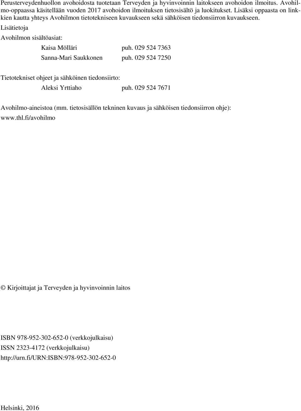 029 524 7363 Sanna-Mari Saukkonen puh. 029 524 7250 Tietotekniset ohjeet ja sähköinen tiedonsiirto: Aleksi Yrttiaho puh. 029 524 7671 Avohilmo-aineistoa (mm.