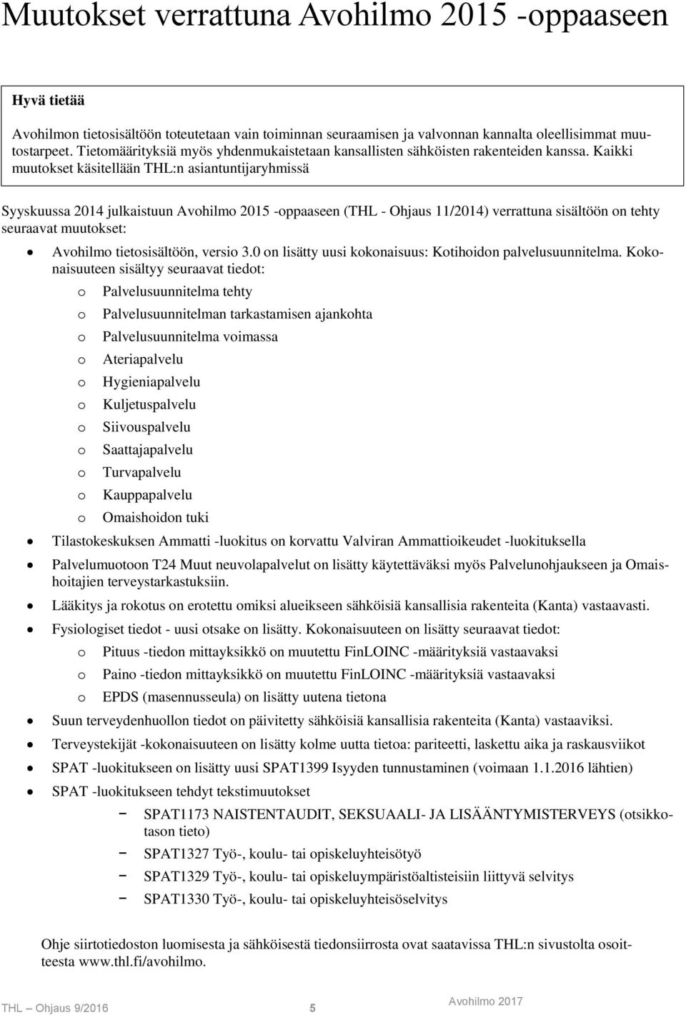 Kaikki muutokset käsitellään THL:n asiantuntijaryhmissä Syyskuussa 2014 julkaistuun Avohilmo 2015 -oppaaseen (THL - Ohjaus 11/2014) verrattuna sisältöön on tehty seuraavat muutokset: Avohilmo