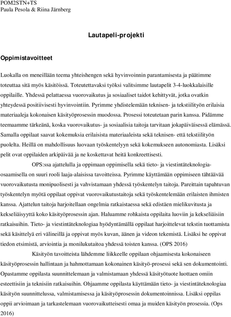 Pyrimme yhdistelemään teknisen- ja tekstiilityön erilaisia materiaaleja kokonaisen käsityöprosessin muodossa. Prosessi toteutetaan parin kanssa.