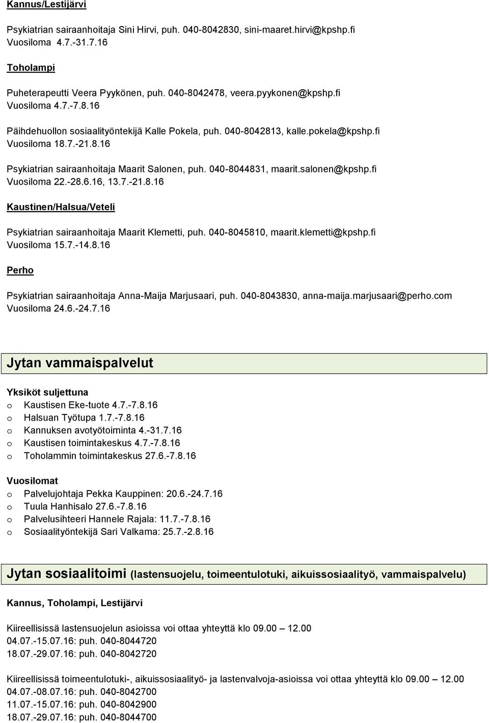 salonen@kpshp.fi Vuosiloma 22.-28.6.16, 13.7.-21.8.16 Kaustinen/Halsua/Veteli Psykiatrian sairaanhoitaja Maarit Klemetti, puh. 040-8045810, maarit.klemetti@kpshp.fi Vuosiloma 15.7.-14.8.16 Perho Psykiatrian sairaanhoitaja Anna-Maija Marjusaari, puh.