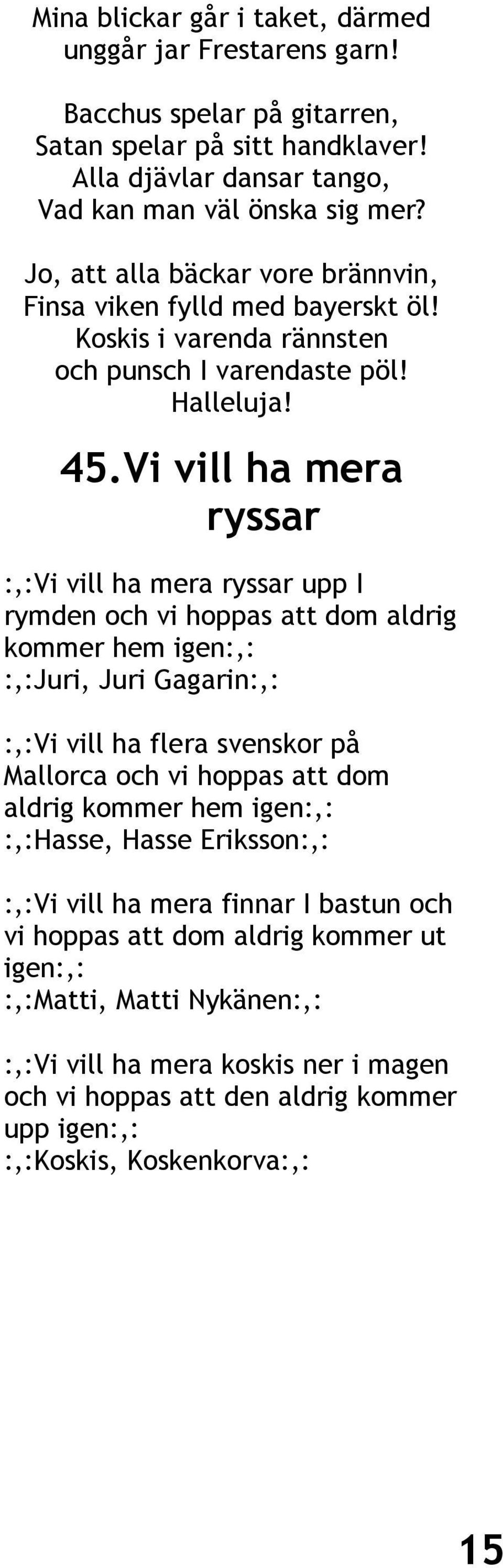 Vi vill ha mera ryssar :,:Vi vill ha mera ryssar upp I rymden och vi hoppas att dom aldrig kommer hem igen:,: :,:Juri, Juri Gagarin:,: :,:Vi vill ha flera svenskor på Mallorca och vi hoppas att dom