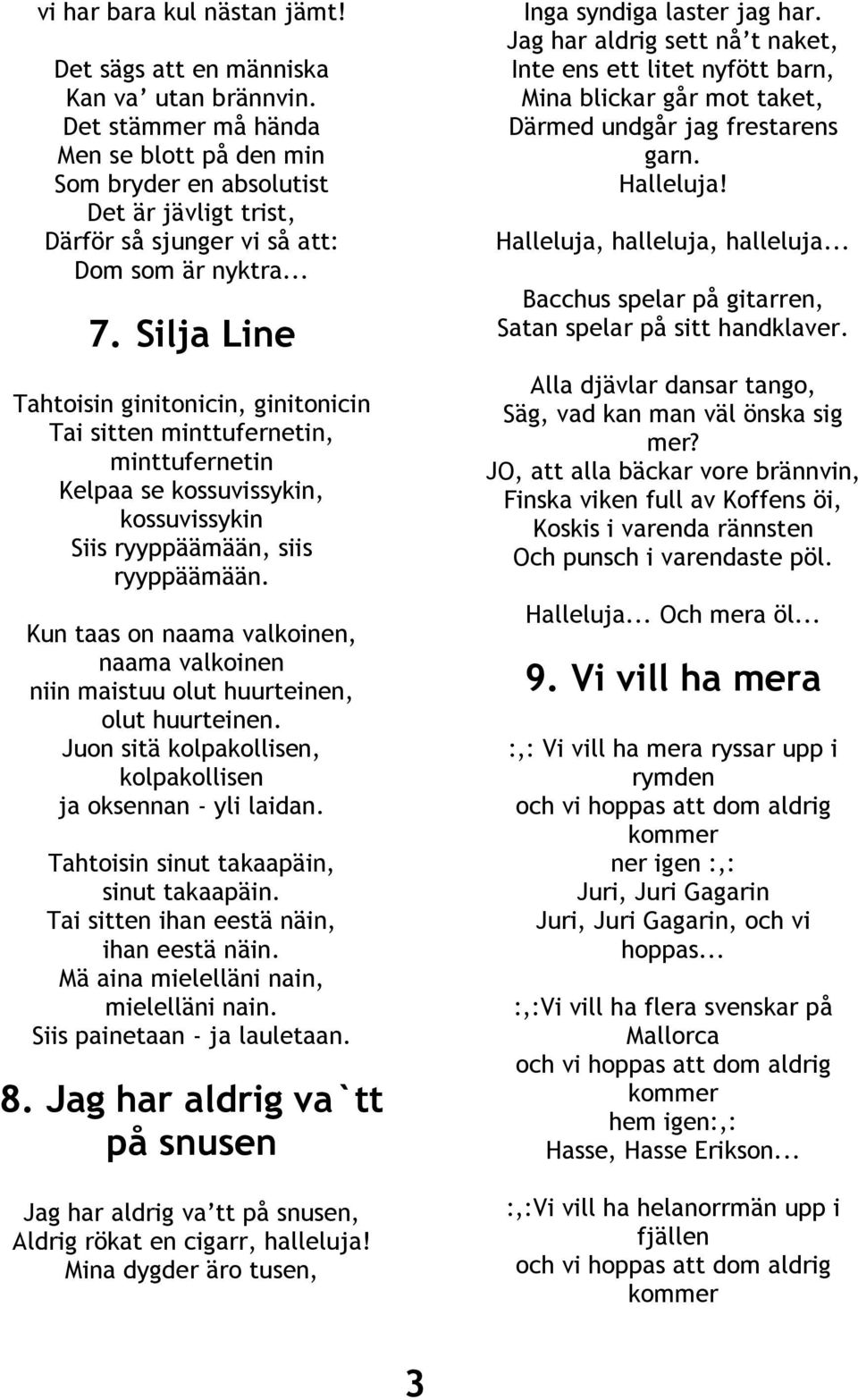 Silja Line Tahtoisin ginitonicin, ginitonicin Tai sitten minttufernetin, minttufernetin Kelpaa se kossuvissykin, kossuvissykin Siis ryyppäämään, siis ryyppäämään.